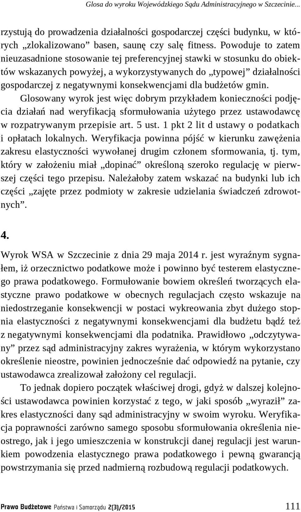 dla budżetów gmin. Glosowany wyrok jest więc dobrym przykładem konieczności podjęcia działań nad weryfikacją sformułowania użytego przez ustawodawcę w rozpatrywanym przepisie art. 5 ust.