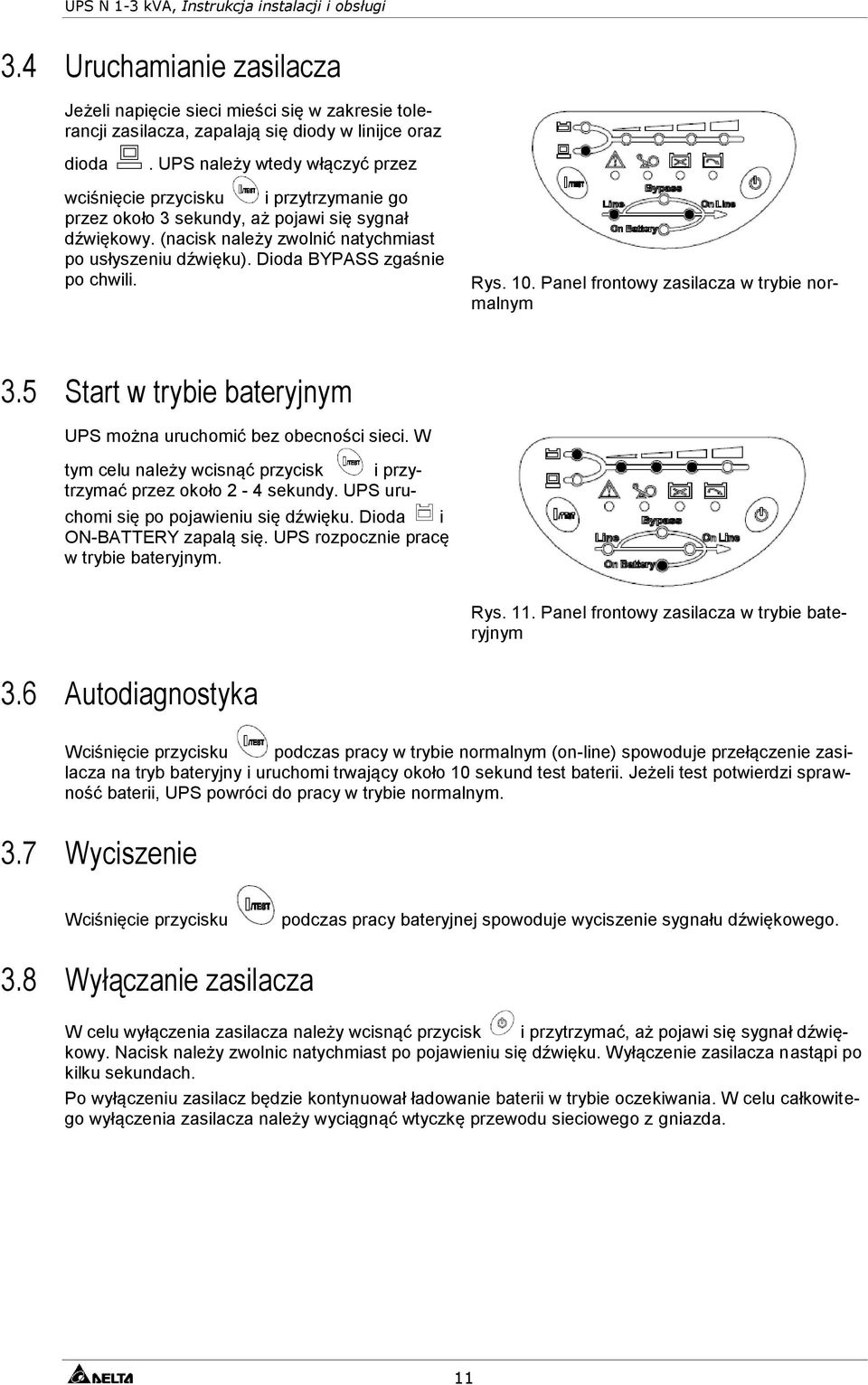 Dioda BYPASS zgaśnie po chwili. Rys. 10. Panel frontowy zasilacza w trybie normalnym 3.5 Start w trybie bateryjnym UPS można uruchomić bez obecności sieci.