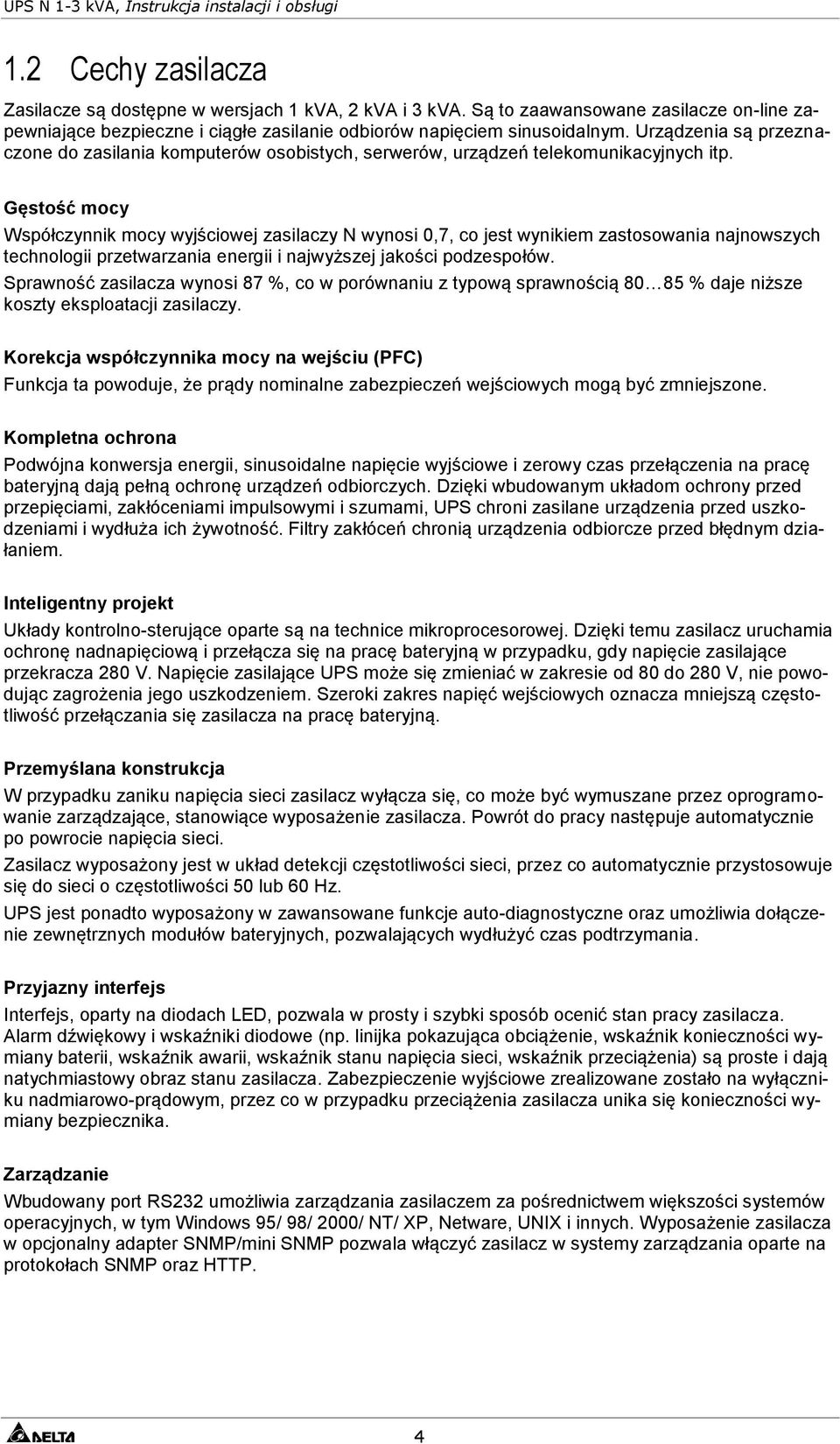 Gęstość mocy Współczynnik mocy wyjściowej zasilaczy N wynosi 0,7, co jest wynikiem zastosowania najnowszych technologii przetwarzania energii i najwyższej jakości podzespołów.