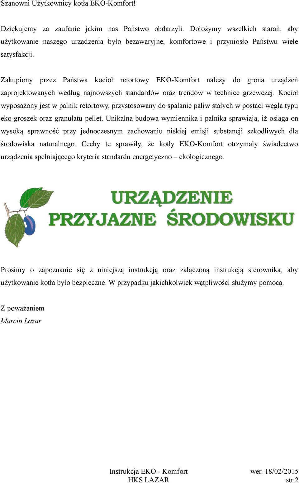 Zakupiony przez Państwa kocioł retortowy EKO-Komfort należy do grona urządzeń zaprojektowanych według najnowszych standardów oraz trendów w technice grzewczej.