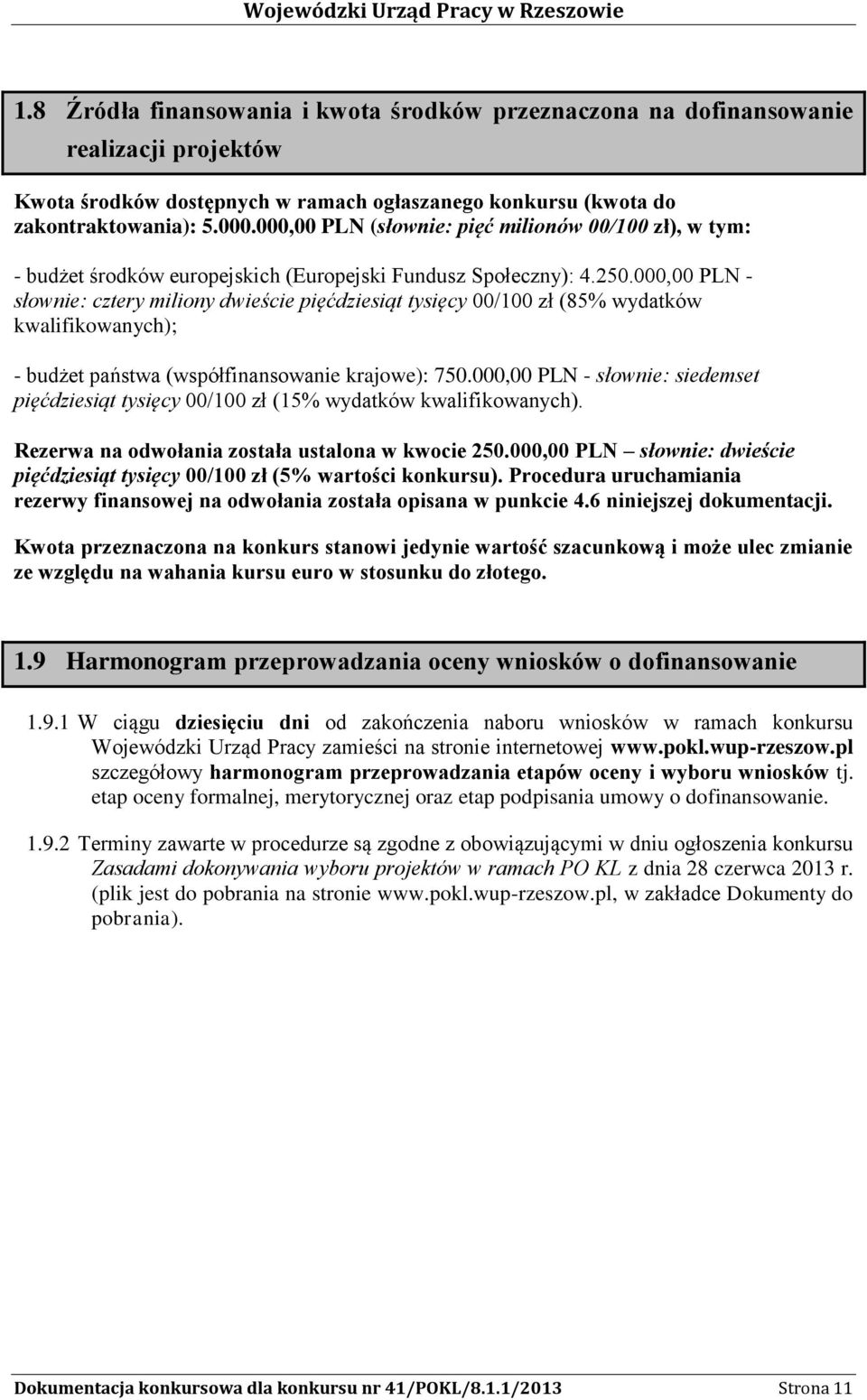 000,00 PLN - słownie: cztery miliony dwieście pięćdziesiąt tysięcy 00/100 zł (85% wydatków kwalifikowanych); - budżet państwa (współfinansowanie krajowe): 750.