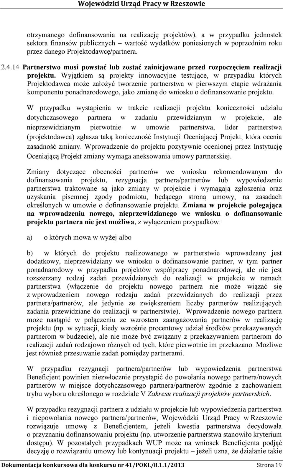 Wyjątkiem są projekty innowacyjne testujące, w przypadku których Projektodawca może założyć tworzenie partnerstwa w pierwszym etapie wdrażania komponentu ponadnarodowego, jako zmianę do wniosku o