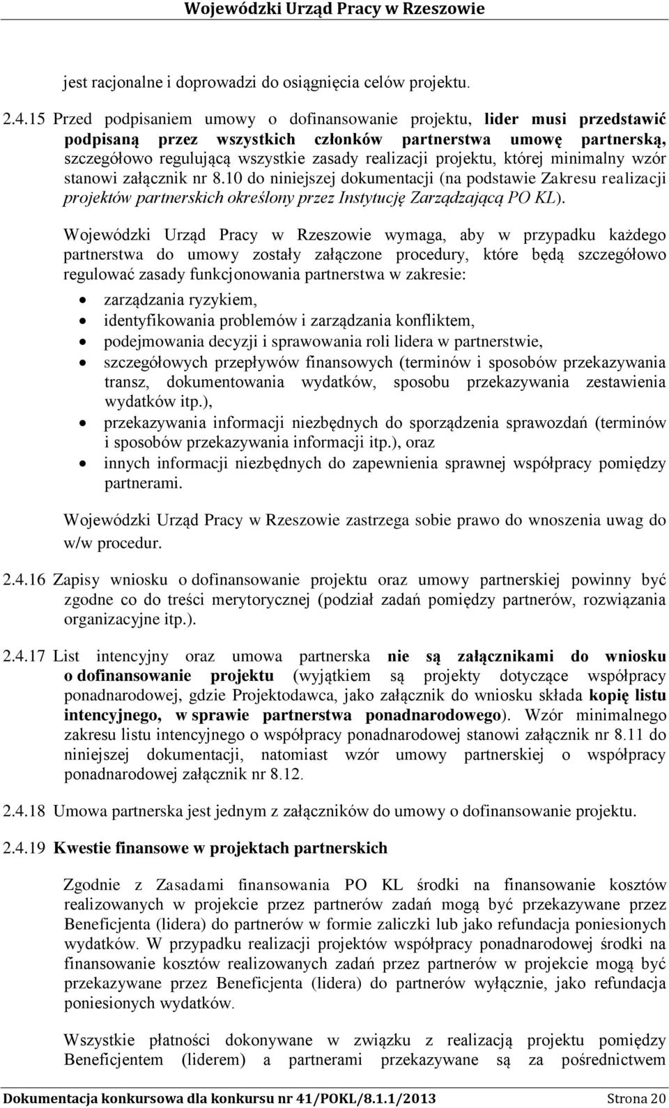 projektu, której minimalny wzór stanowi załącznik nr 8.10 do niniejszej dokumentacji (na podstawie Zakresu realizacji projektów partnerskich określony przez Instytucję Zarządzającą PO KL).