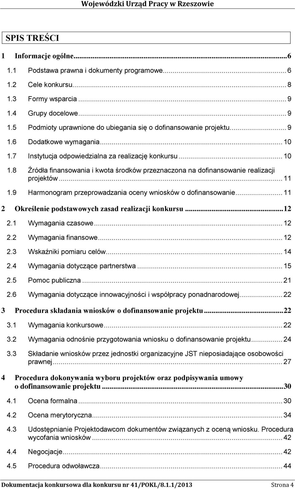 9 Harmonogram przeprowadzania oceny wniosków o dofinansowanie... 11 2 Określenie podstawowych zasad realizacji konkursu... 12 2.1 Wymagania czasowe... 12 2.2 Wymagania finansowe... 12 2.3 Wskaźniki pomiaru celów.