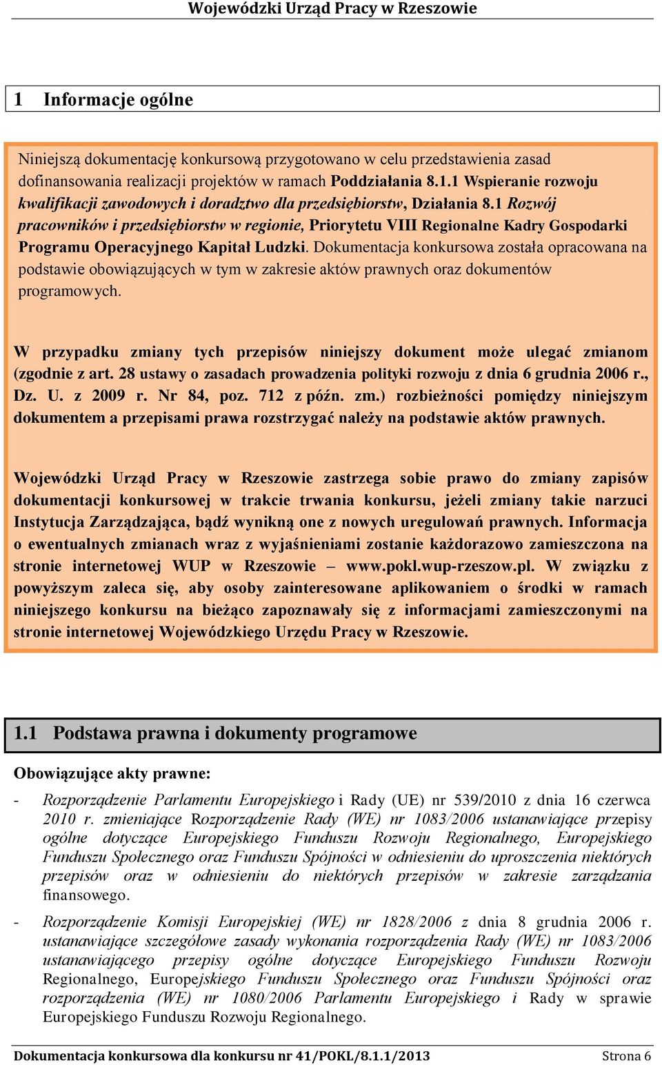 Dokumentacja konkursowa została opracowana na podstawie obowiązujących w tym w zakresie aktów prawnych oraz dokumentów programowych.