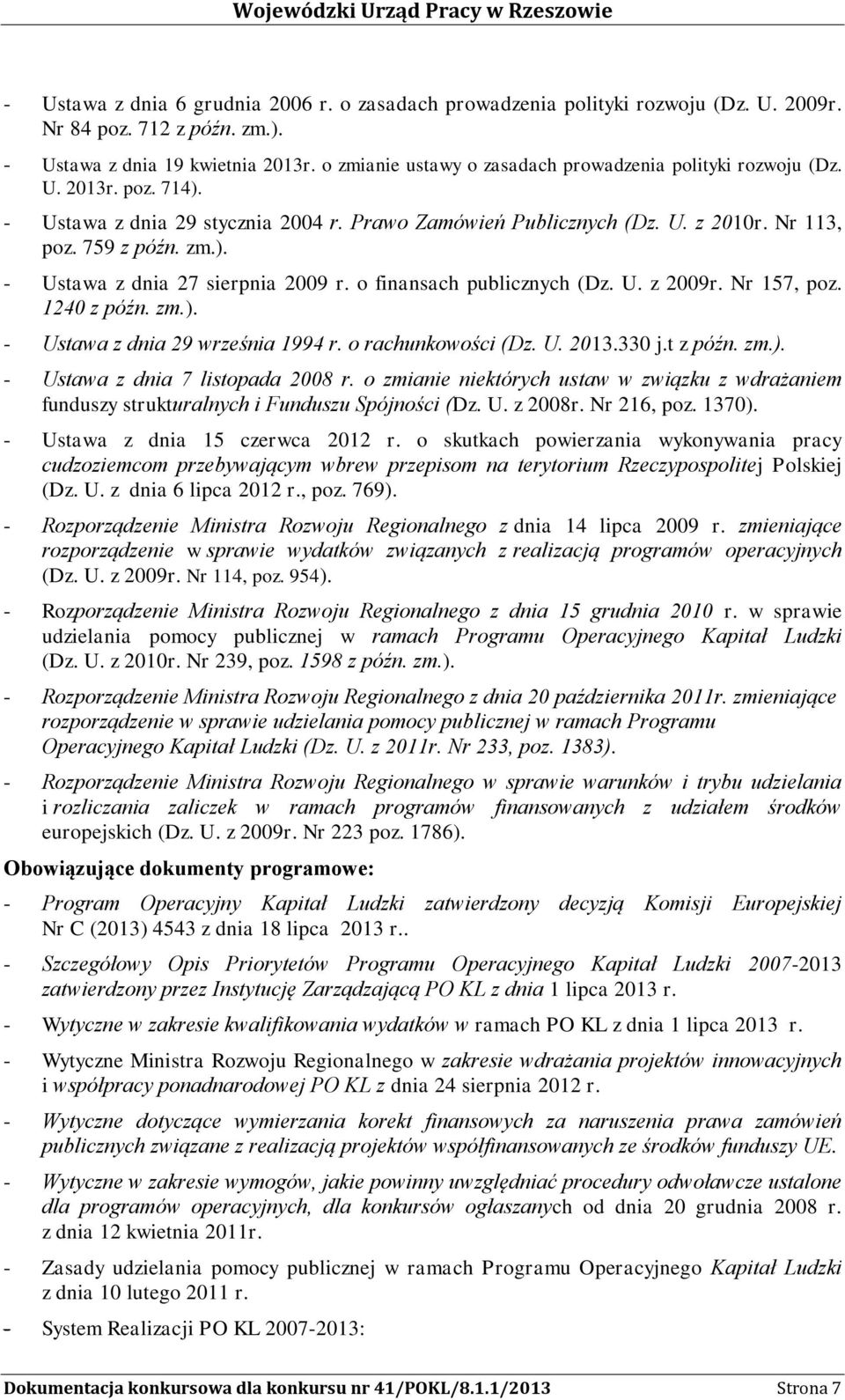 o finansach publicznych (Dz. U. z 2009r. Nr 157, poz. 1240 z późn. zm.). - Ustawa z dnia 29 września 1994 r. o rachunkowości (Dz. U. 2013.330 j.t z późn. zm.). - Ustawa z dnia 7 listopada 2008 r.