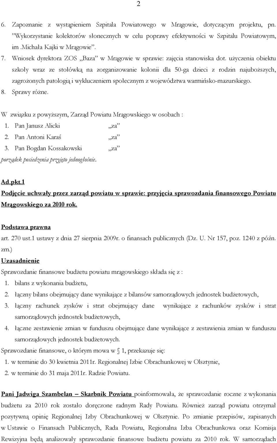 użyczenia obiektu szkoły wraz ze stołówką na zorganizowanie kolonii dla 50-ga dzieci z rodzin najuboższych, zagrożonych patologią i wykluczeniem społecznym z województwa warmińsko-mazurskiego. 8.