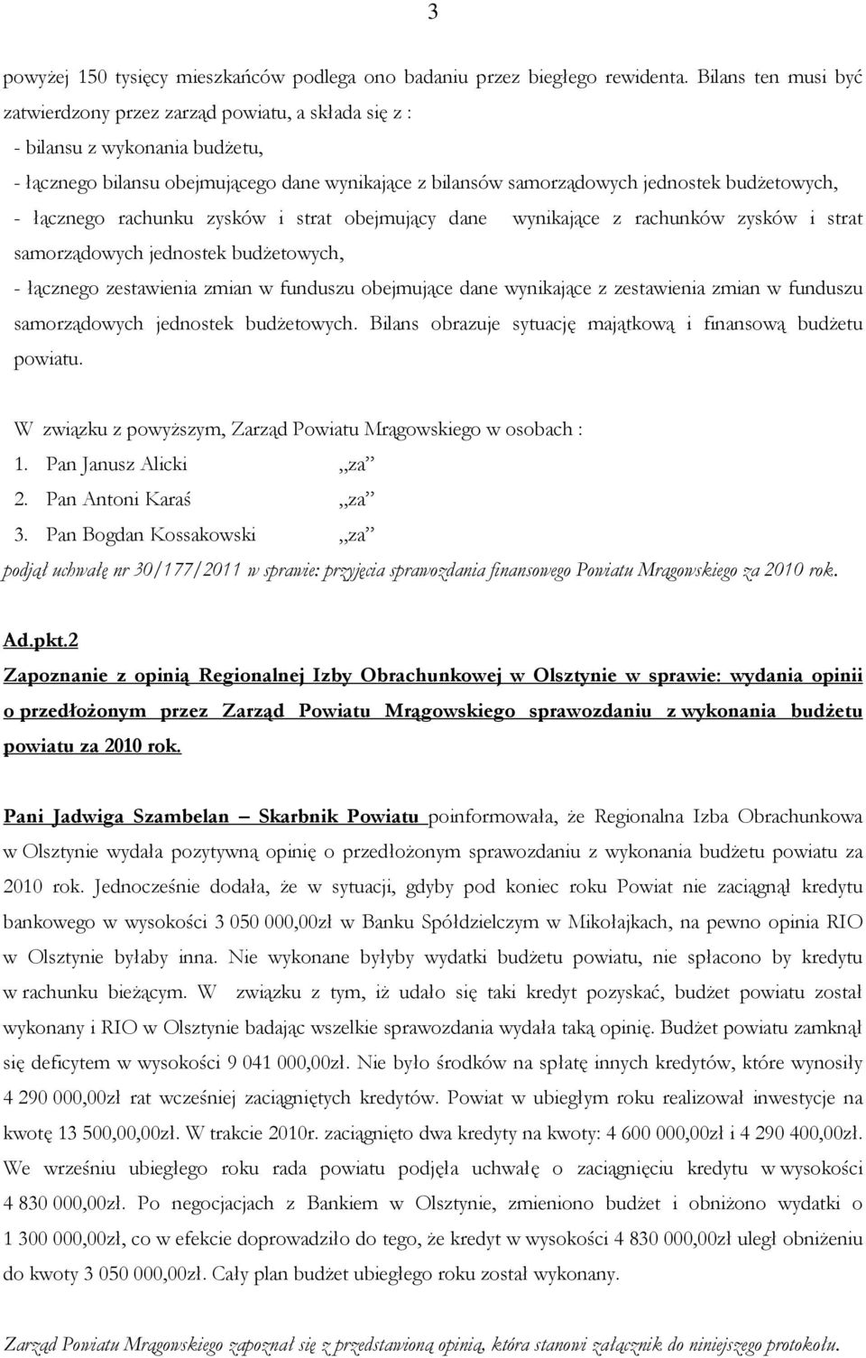 - łącznego rachunku zysków i strat obejmujący dane wynikające z rachunków zysków i strat samorządowych jednostek budżetowych, - łącznego zestawienia zmian w funduszu obejmujące dane wynikające z