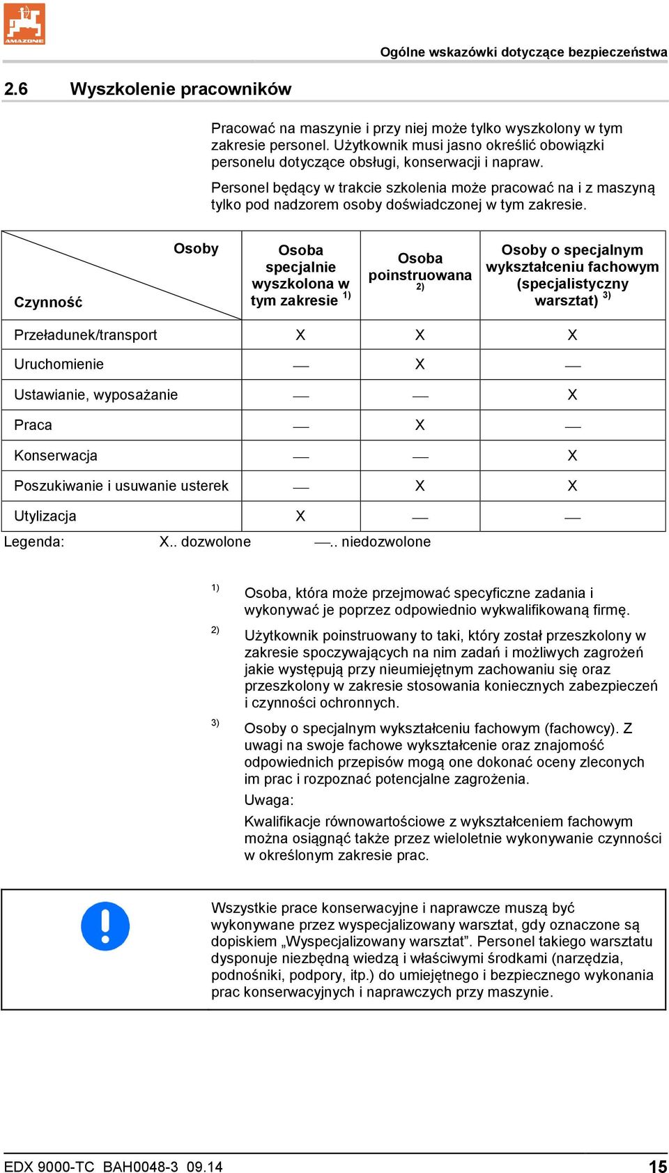 Personel będący w trakcie szkolenia może pracować na i z maszyną tylko pod nadzorem osoby doświadczonej w tym zakresie.