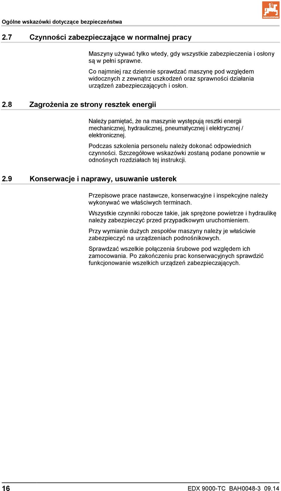 8 Zagrożenia ze strony resztek energii Należy pamiętać, że na maszynie występują resztki energii mechanicznej, hydraulicznej, pneumatycznej i elektrycznej / elektronicznej.