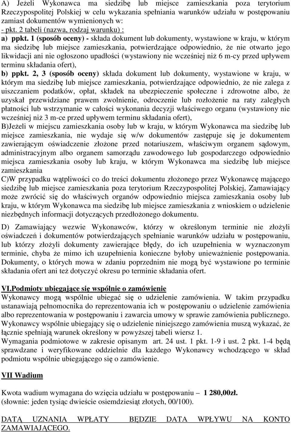 1 (sposób oceny) - składa dokument lub dokumenty, wystawione w kraju, w którym ma siedzibę lub miejsce zamieszkania, potwierdzające odpowiednio, Ŝe nie otwarto jego likwidacji ani nie ogłoszono