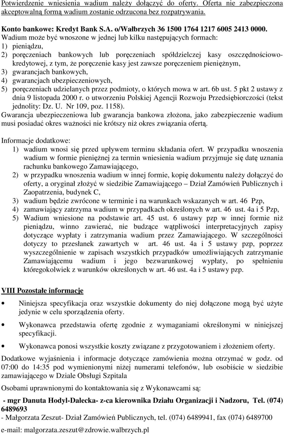 Wadium moŝe być wnoszone w jednej lub kilku następujących formach: 1) pieniądzu, 2) poręczeniach bankowych lub poręczeniach spółdzielczej kasy oszczędnościowokredytowej, z tym, Ŝe poręczenie kasy