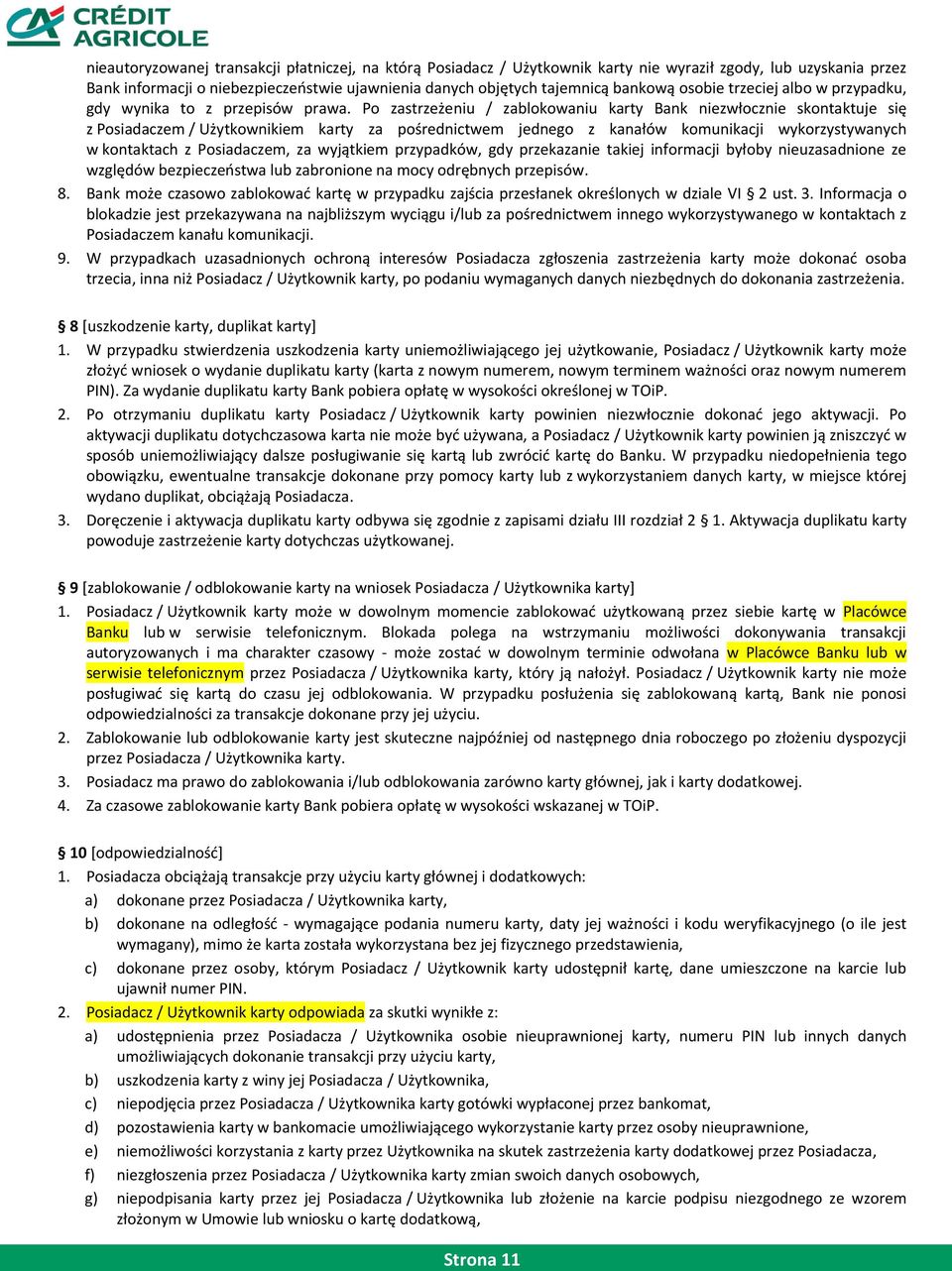 Po zastrzeżeniu / zablokowaniu karty Bank niezwłocznie skontaktuje się z Posiadaczem / Użytkownikiem karty za pośrednictwem jednego z kanałów komunikacji wykorzystywanych w kontaktach z Posiadaczem,