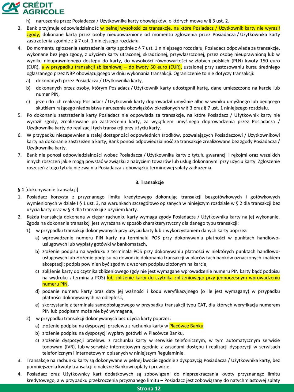 Bank przyjmuje odpowiedzialność w pełnej wysokości za transakcje, na które Posiadacz / Użytkownik karty nie wyraził zgody, dokonane kartą przez osoby nieupoważnione od momentu zgłoszenia przez