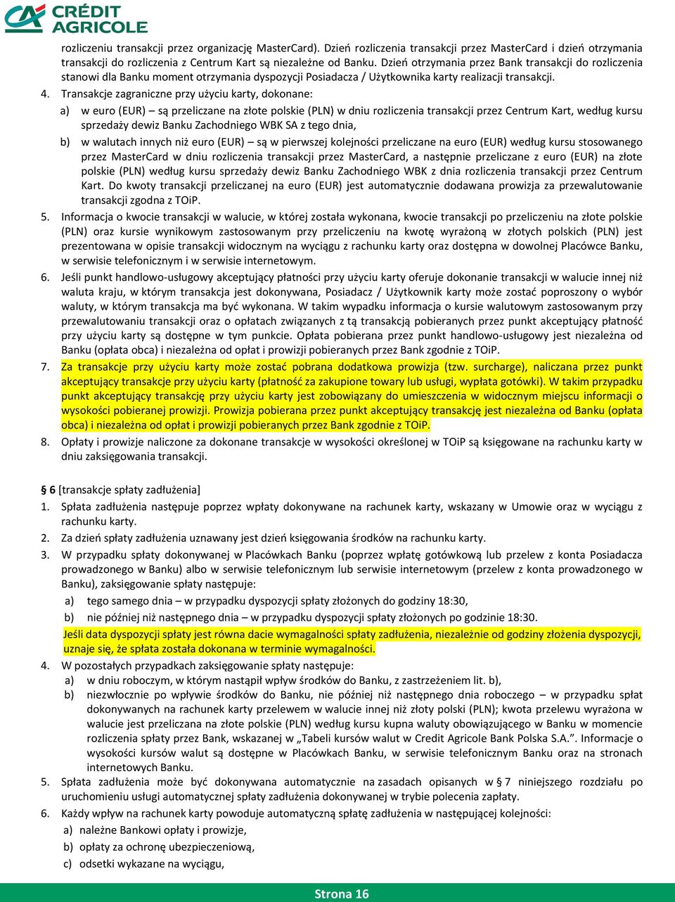 Transakcje zagraniczne przy użyciu karty, dokonane: a) w euro (EUR) są przeliczane na złote polskie (PLN) w dniu rozliczenia transakcji przez Centrum Kart, według kursu sprzedaży dewiz Banku