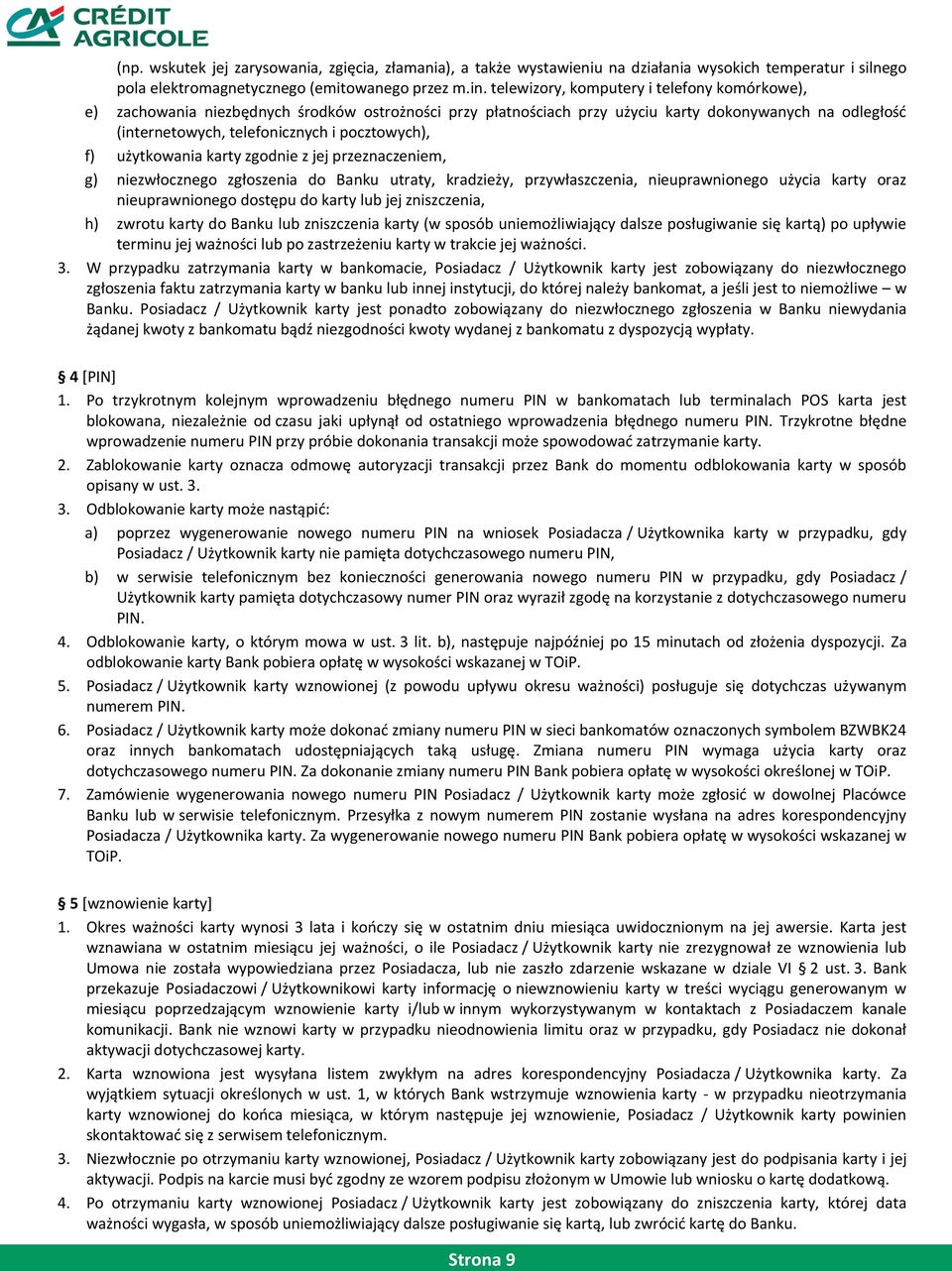 f) użytkowania karty zgodnie z jej przeznaczeniem, g) niezwłocznego zgłoszenia do Banku utraty, kradzieży, przywłaszczenia, nieuprawnionego użycia karty oraz nieuprawnionego dostępu do karty lub jej