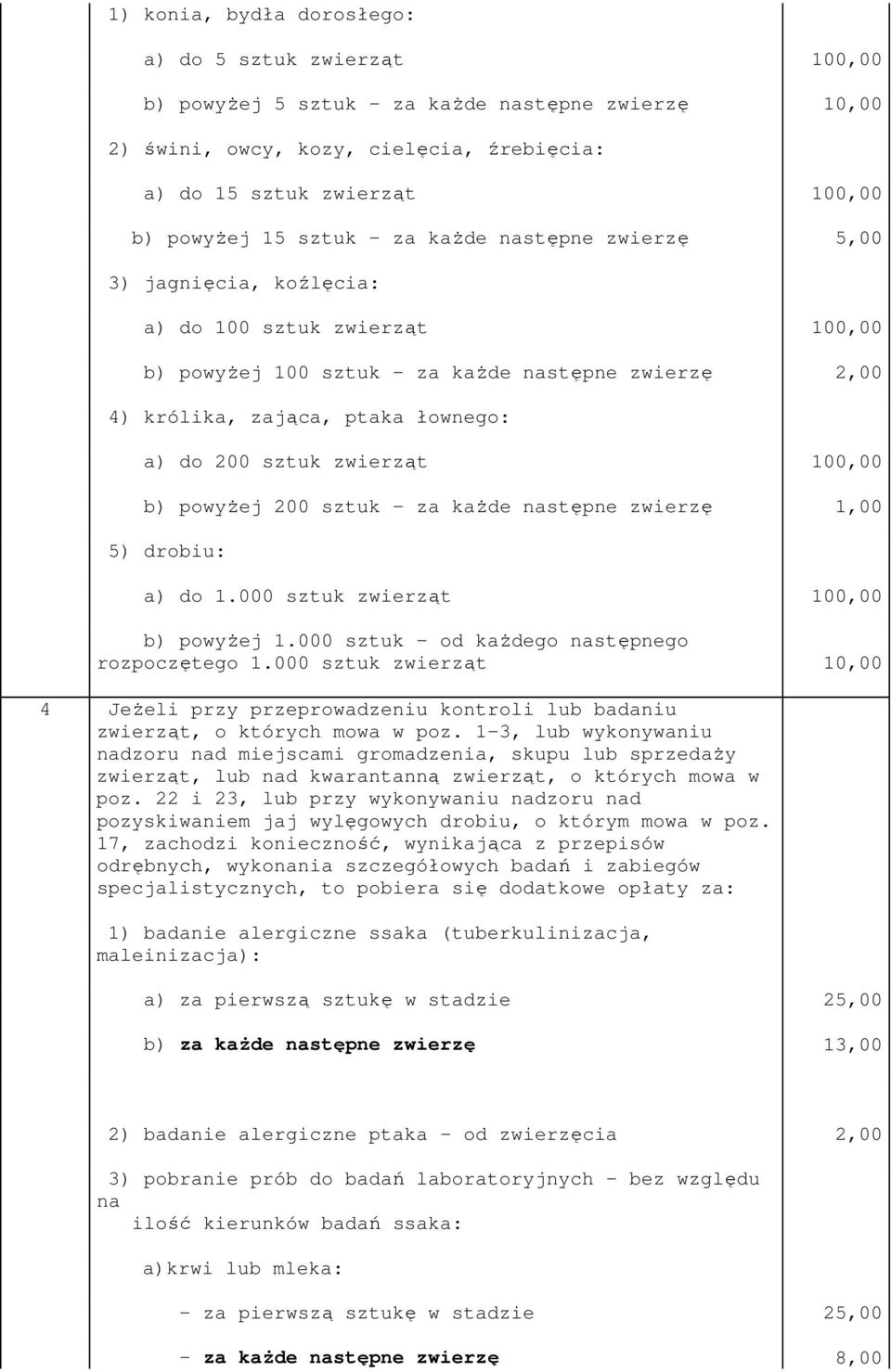 powyŝej 200 sztuk - za kaŝde następne zwierzę 1,00 5) drobiu: a) do 1.000 sztuk zwierząt b) powyŝej 1.000 sztuk - od kaŝdego następnego rozpoczętego 1.