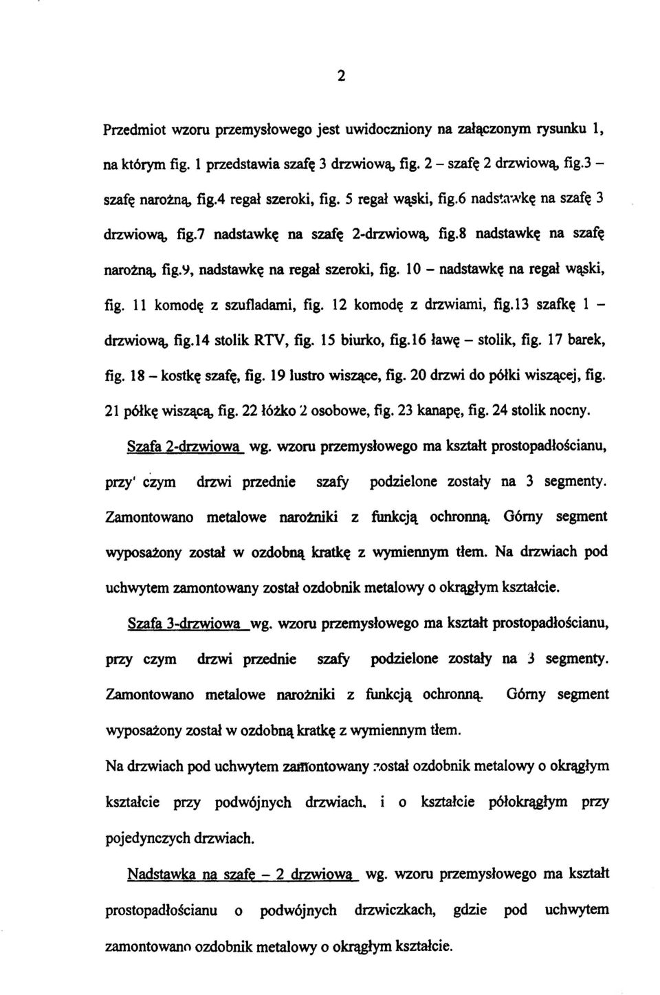 11 komodę z szufladami, fig. 12 komodę z drzwiami, fig. 13 szafkę 1 - drzwiową, fig. 14 stolik RTV, fig. 15 biurko, fig. 16 ławę - stolik, fig. 17 barek, fig. 18 - kostkę szafę, fig.