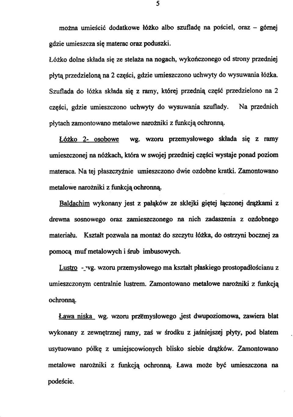 Szuflada do łóżka składa się z ramy, której przednią część przedzielono na 2 części, gdzie umieszczono uchwyty do wysuwania szuflady.