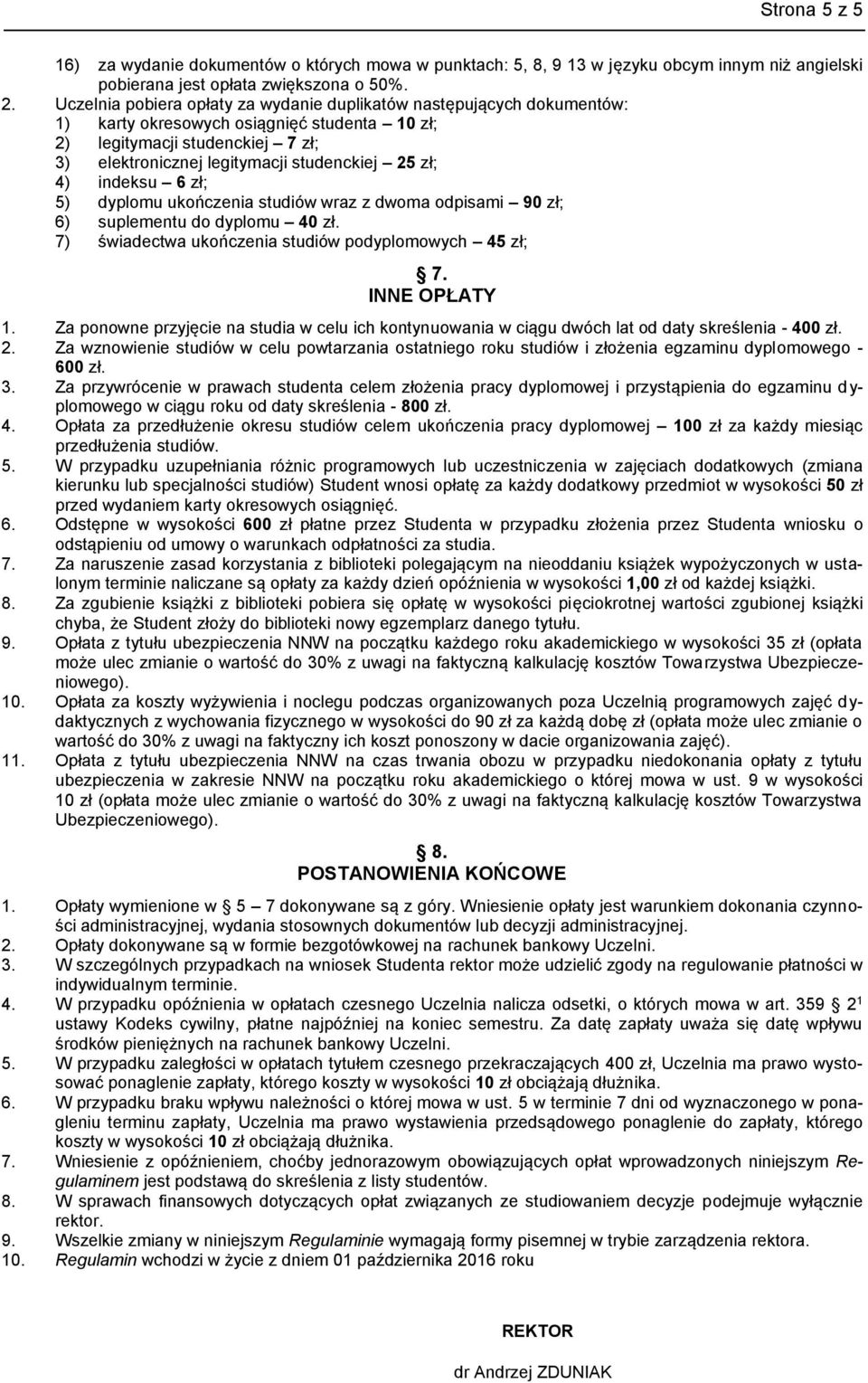 4) indeksu 6 zł; 5) dyplomu ukończenia studiów wraz z dwoma odpisami 90 zł; 6) suplementu do dyplomu 40 zł. 7) świadectwa ukończenia studiów podyplomowych 45 zł; 7. INNE OPŁATY 1.