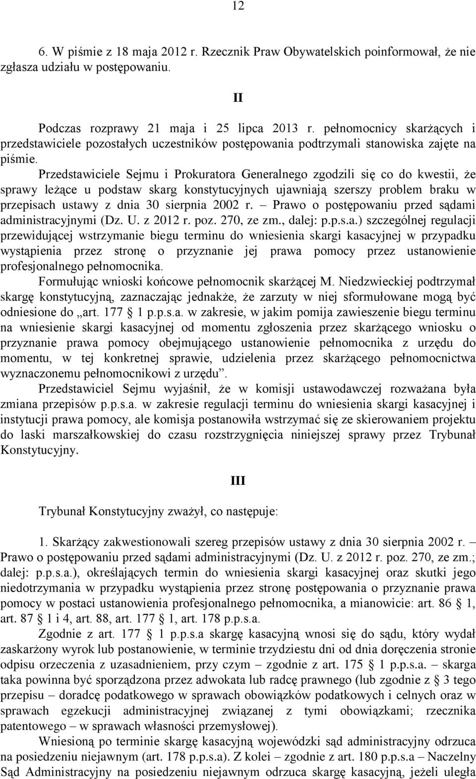 Przedstawiciele Sejmu i Prokuratora Generalnego zgodzili się co do kwestii, że sprawy leżące u podstaw skarg konstytucyjnych ujawniają szerszy problem braku w przepisach ustawy z dnia 30 sierpnia