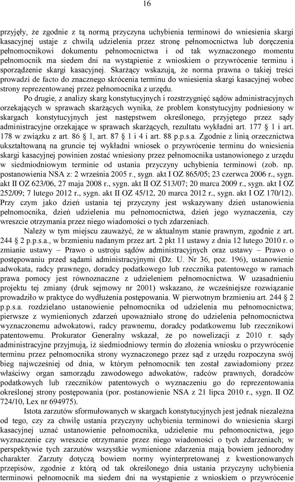 Skarżący wskazują, że norma prawna o takiej treści prowadzi de facto do znacznego skrócenia terminu do wniesienia skargi kasacyjnej wobec strony reprezentowanej przez pełnomocnika z urzędu.