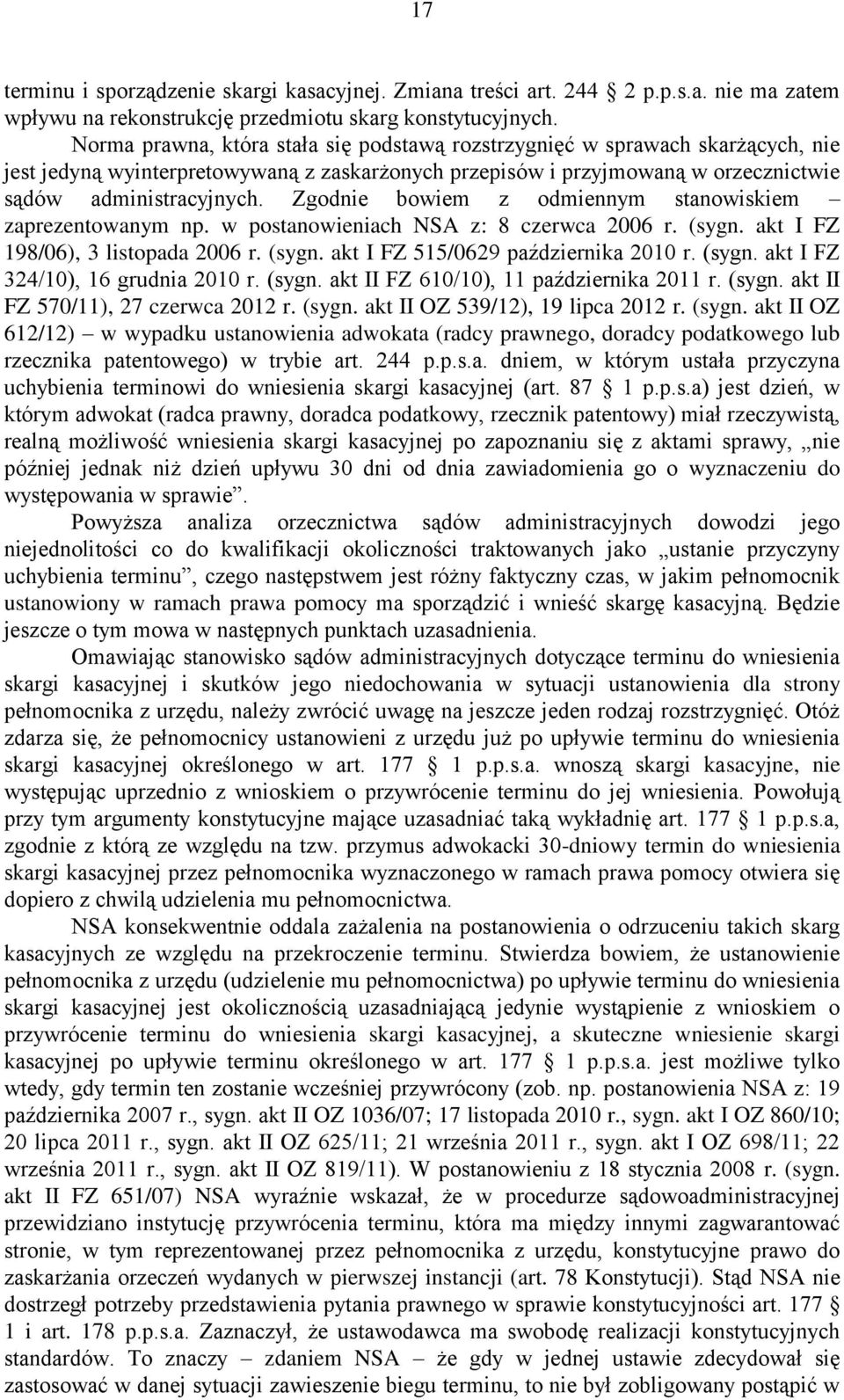 Zgodnie bowiem z odmiennym stanowiskiem zaprezentowanym np. w postanowieniach NSA z: 8 czerwca 2006 r. (sygn. akt I FZ 198/06), 3 listopada 2006 r. (sygn. akt I FZ 515/0629 października 2010 r. (sygn. akt I FZ 324/10), 16 grudnia 2010 r.