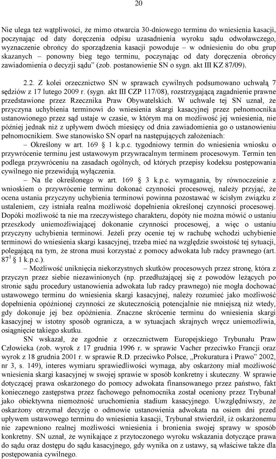 akt III KZ 87/09). 2.2. Z kolei orzecznictwo SN w sprawach cywilnych podsumowano uchwałą 7 sędziów z 17 lutego 2009 r. (sygn.