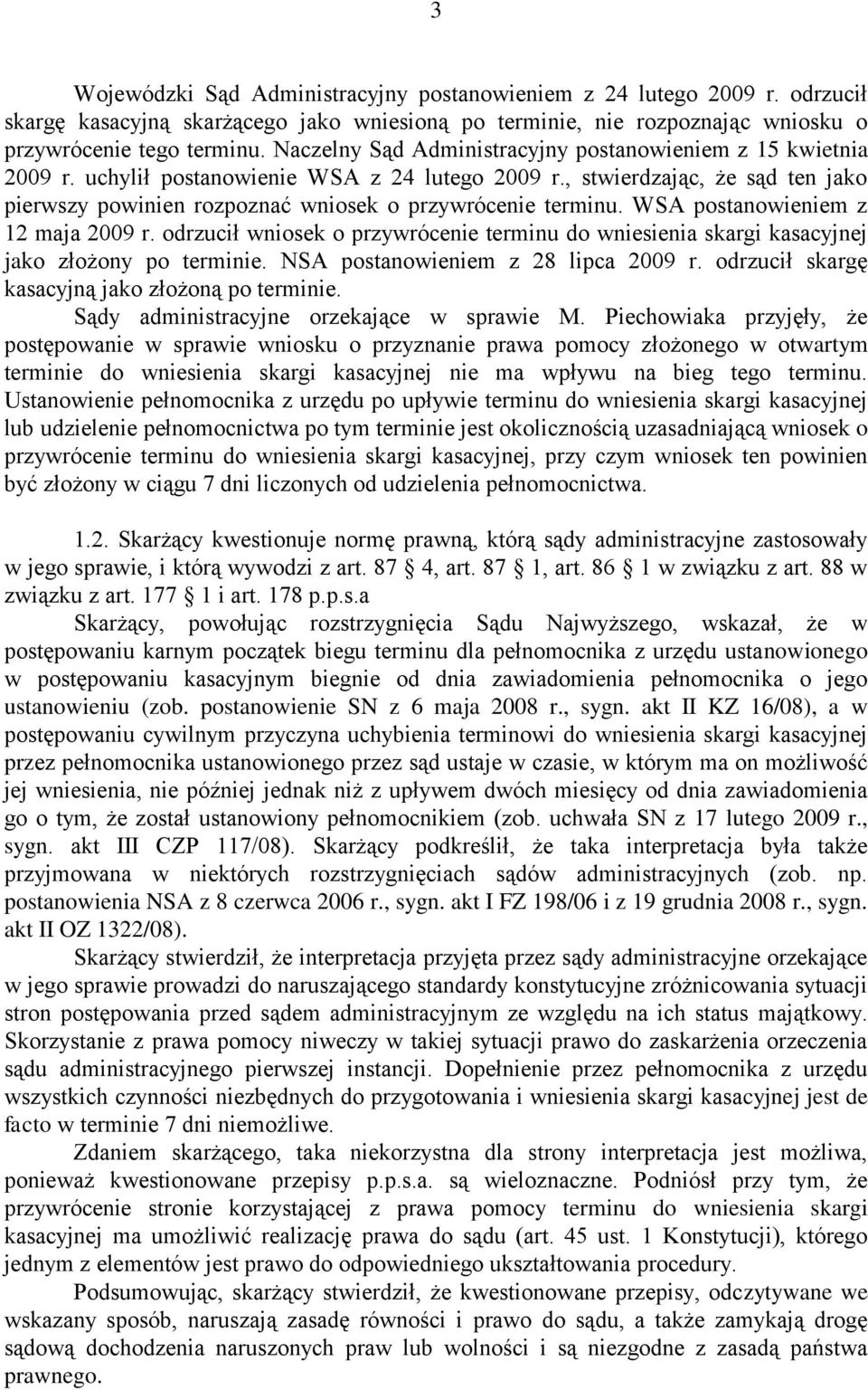 , stwierdzając, że sąd ten jako pierwszy powinien rozpoznać wniosek o przywrócenie terminu. WSA postanowieniem z 12 maja 2009 r.