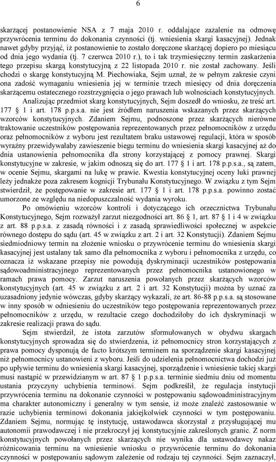 ), to i tak trzymiesięczny termin zaskarżenia tego przepisu skargą konstytucyjną z 22 listopada 2010 r. nie został zachowany. Jeśli chodzi o skargę konstytucyjną M.