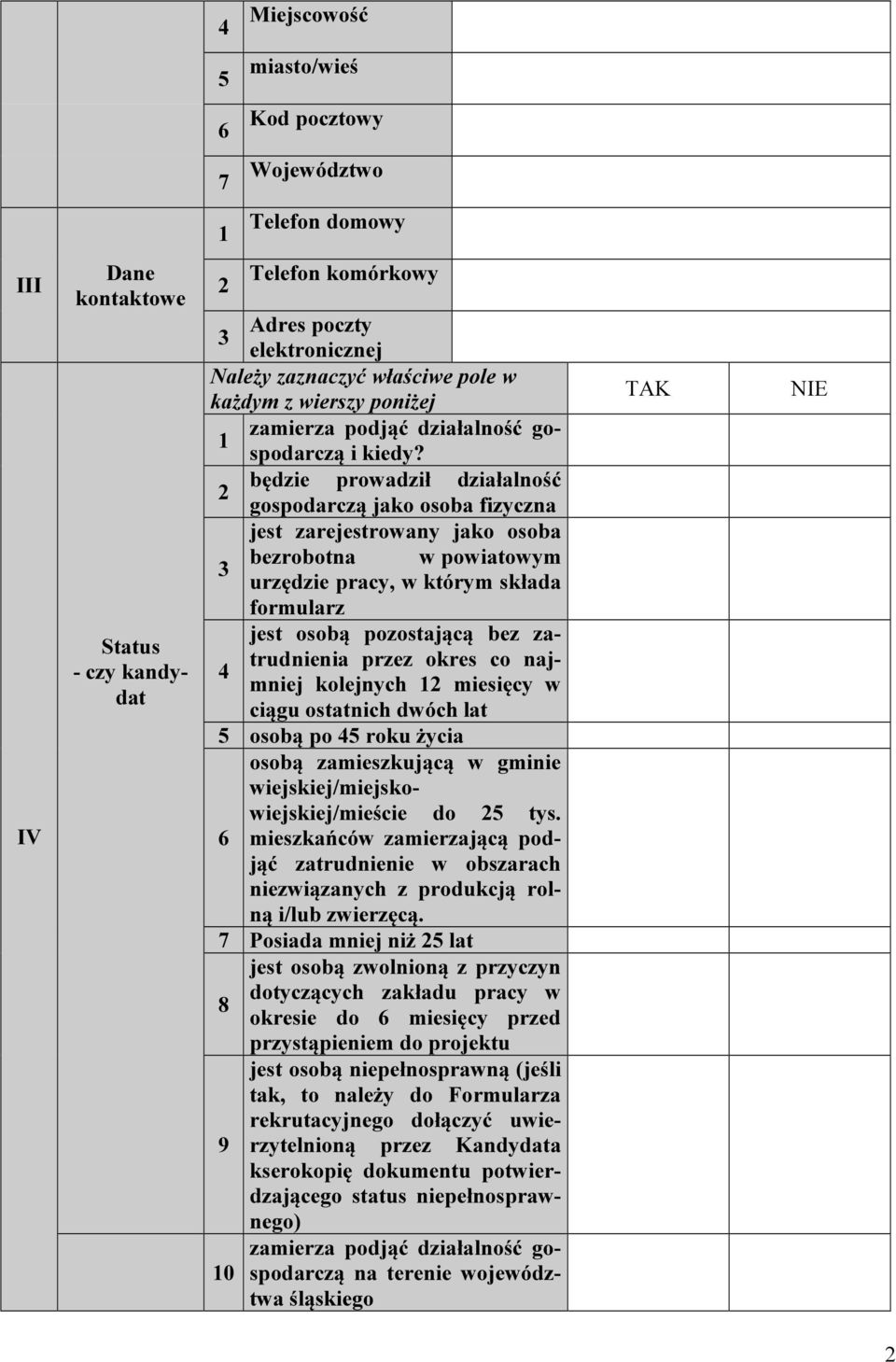 będzie prowadził działalność gospodarczą jako osoba fizyczna jest zarejestrowany jako osoba bezrobotna w powiatowym urzędzie pracy, w którym składa formularz jest osobą pozostającą bez zatrudnienia