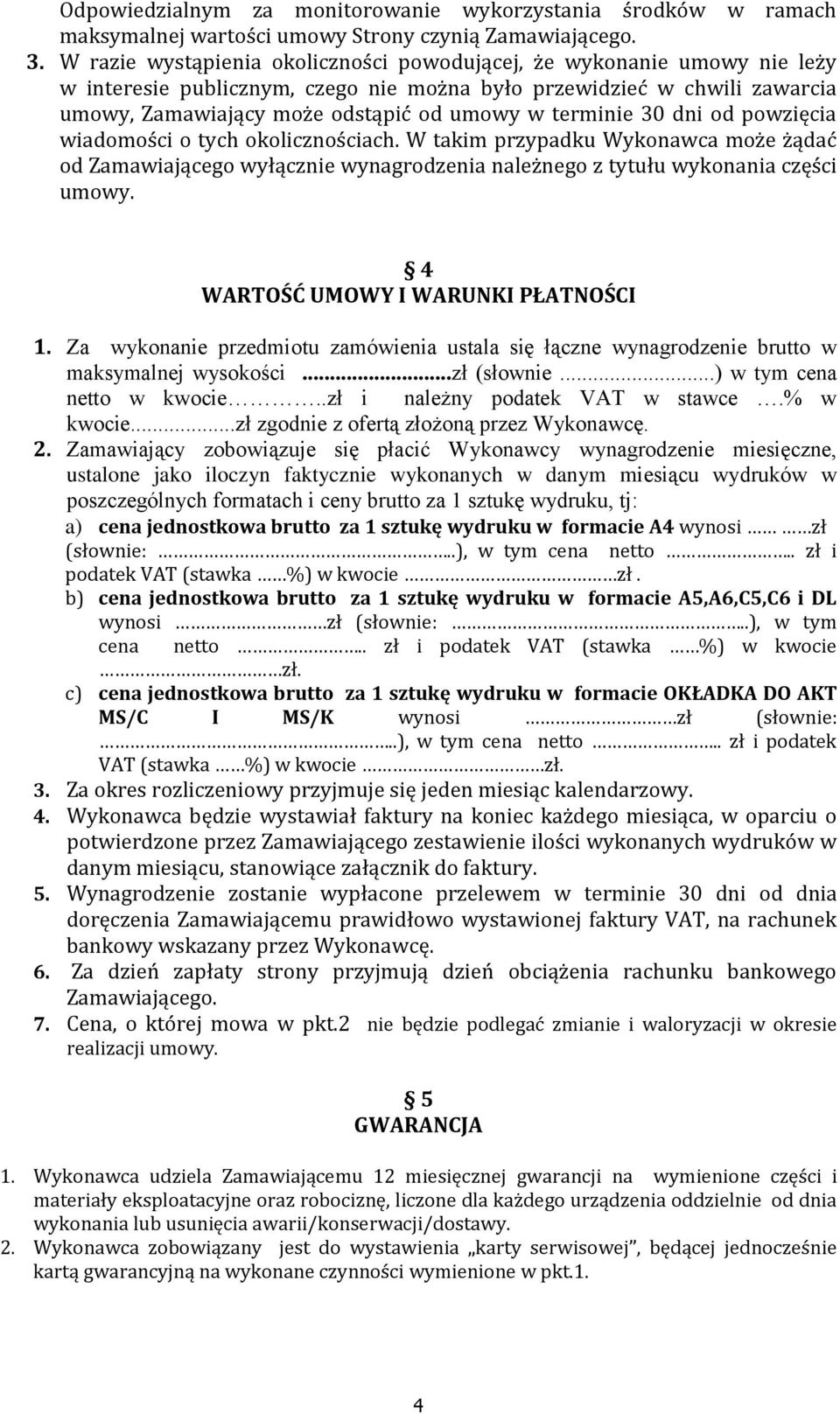 terminie 30 dni od powzięcia wiadomości o tych okolicznościach. W takim przypadku Wykonawca może żądać od Zamawiającego wyłącznie wynagrodzenia należnego z tytułu wykonania części umowy.