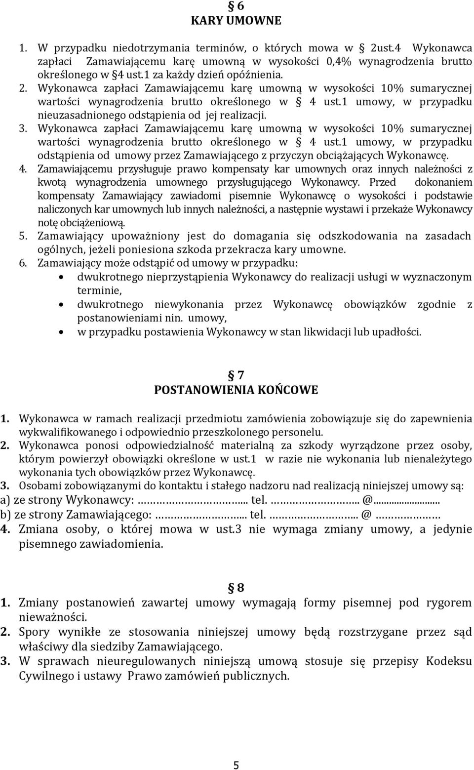 1 umowy, w przypadku nieuzasadnionego odstąpienia od jej realizacji. 3. Wykonawca zapłaci Zamawiającemu karę umowną w wysokości 10% sumarycznej wartości wynagrodzenia brutto określonego w 4 ust.