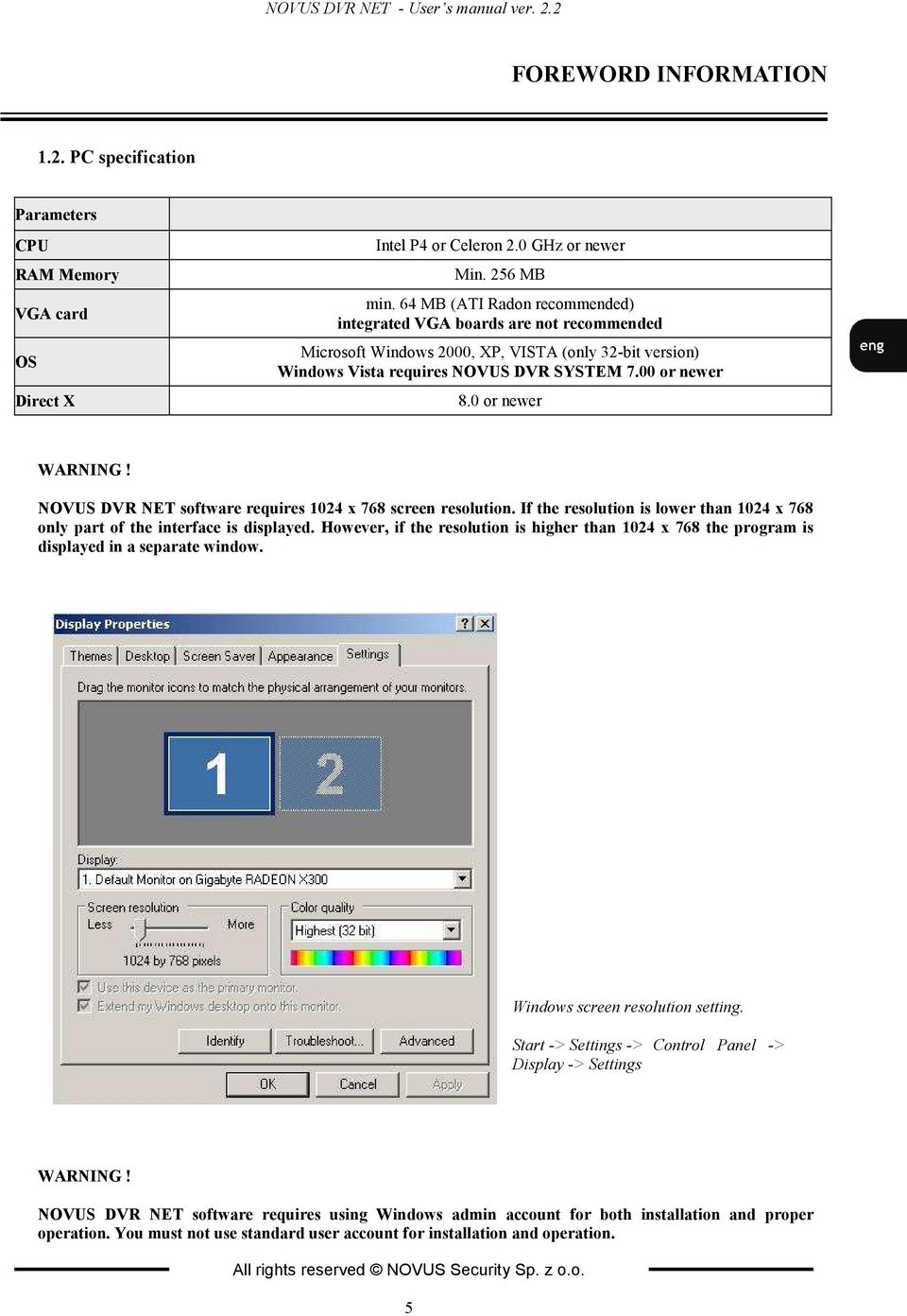 0 or newer WAR I G! OVUS DVR ET software requires 1024 x 768 screen resolution. If the resolution is lower than 1024 x 768 only part of the interface is displayed.