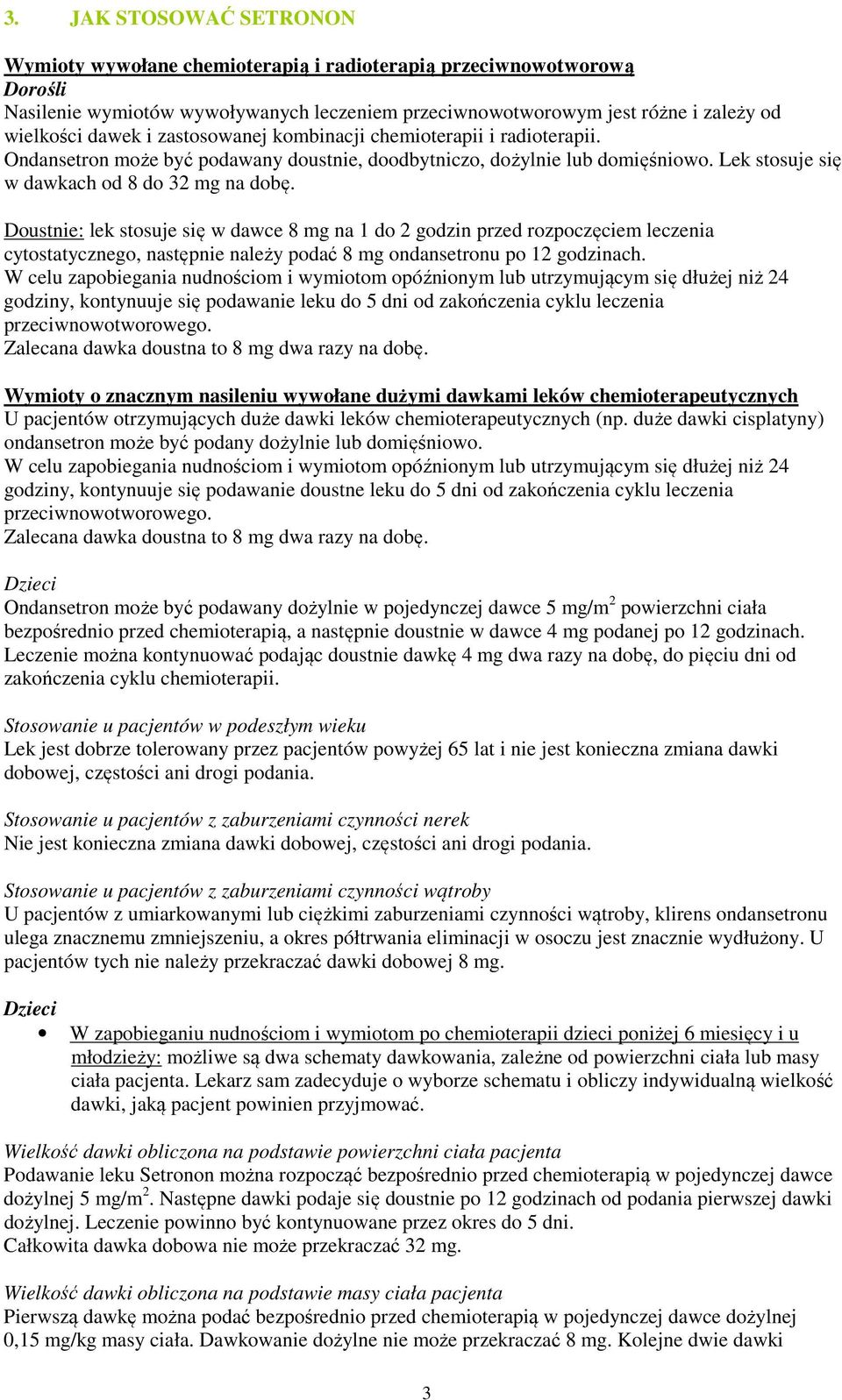 Doustnie: lek stosuje się w dawce 8 mg na 1 do 2 godzin przed rozpoczęciem leczenia cytostatycznego, następnie należy podać 8 mg ondansetronu po 12 godzinach.