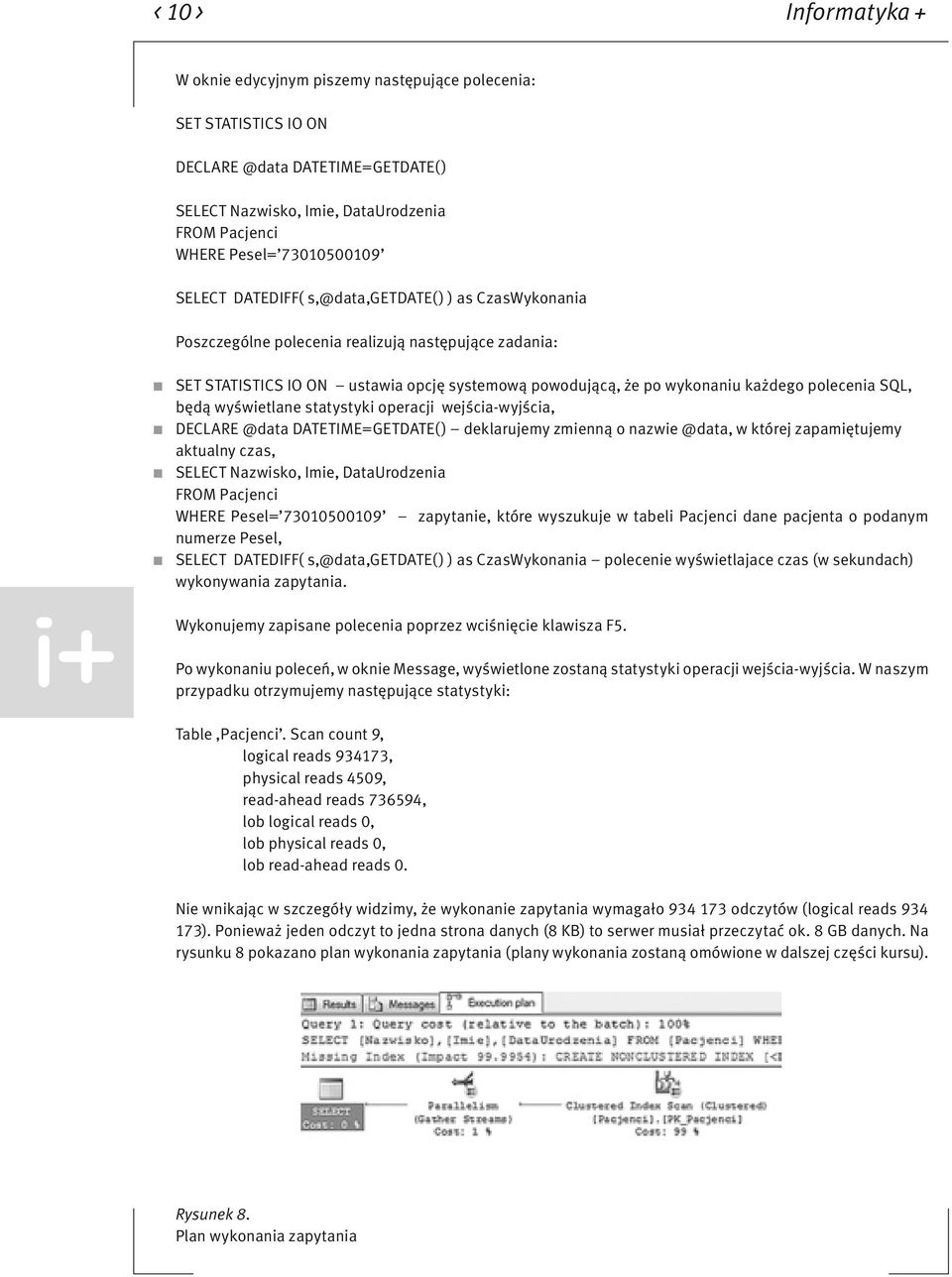 SQL, będą wyświetlane statystyki operacji wejścia-wyjścia, DECLARE @data DATETIME=GETDATE() deklarujemy zmienną o nazwie @data, w której zapamiętujemy aktualny czas, SELECT Nazwisko, Imie,