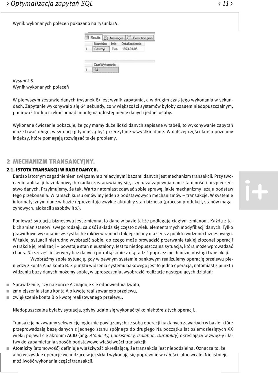 Zapytanie wykonywało się 64 sekundy, co w większości systemów byłoby czasem niedopuszczalnym, ponieważ trudno czekać ponad minutę na udostępnienie danych jednej osoby.