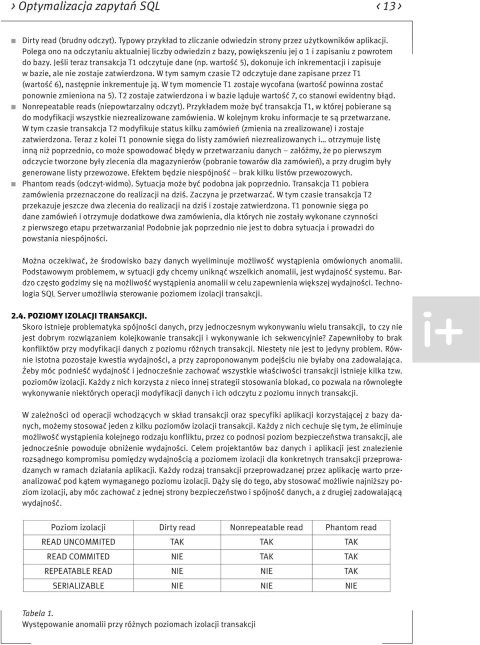 wartość 5), dokonuje ich inkrementacji i zapisuje w bazie, ale nie zostaje zatwierdzona. W tym samym czasie T2 odczytuje dane zapisane przez T1 (wartość 6), następnie inkrementuje ją.