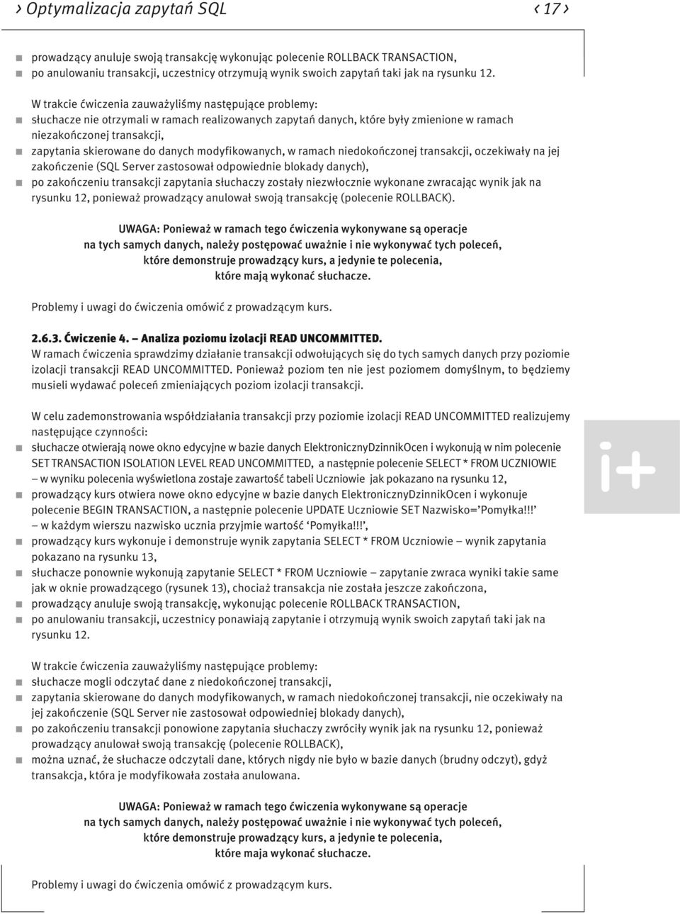 W trakcie ćwiczenia zauważyliśmy następujące problemy: słuchacze nie otrzymali w ramach realizowanych zapytań danych, które były zmienione w ramach niezakończonej transakcji, zapytania skierowane do