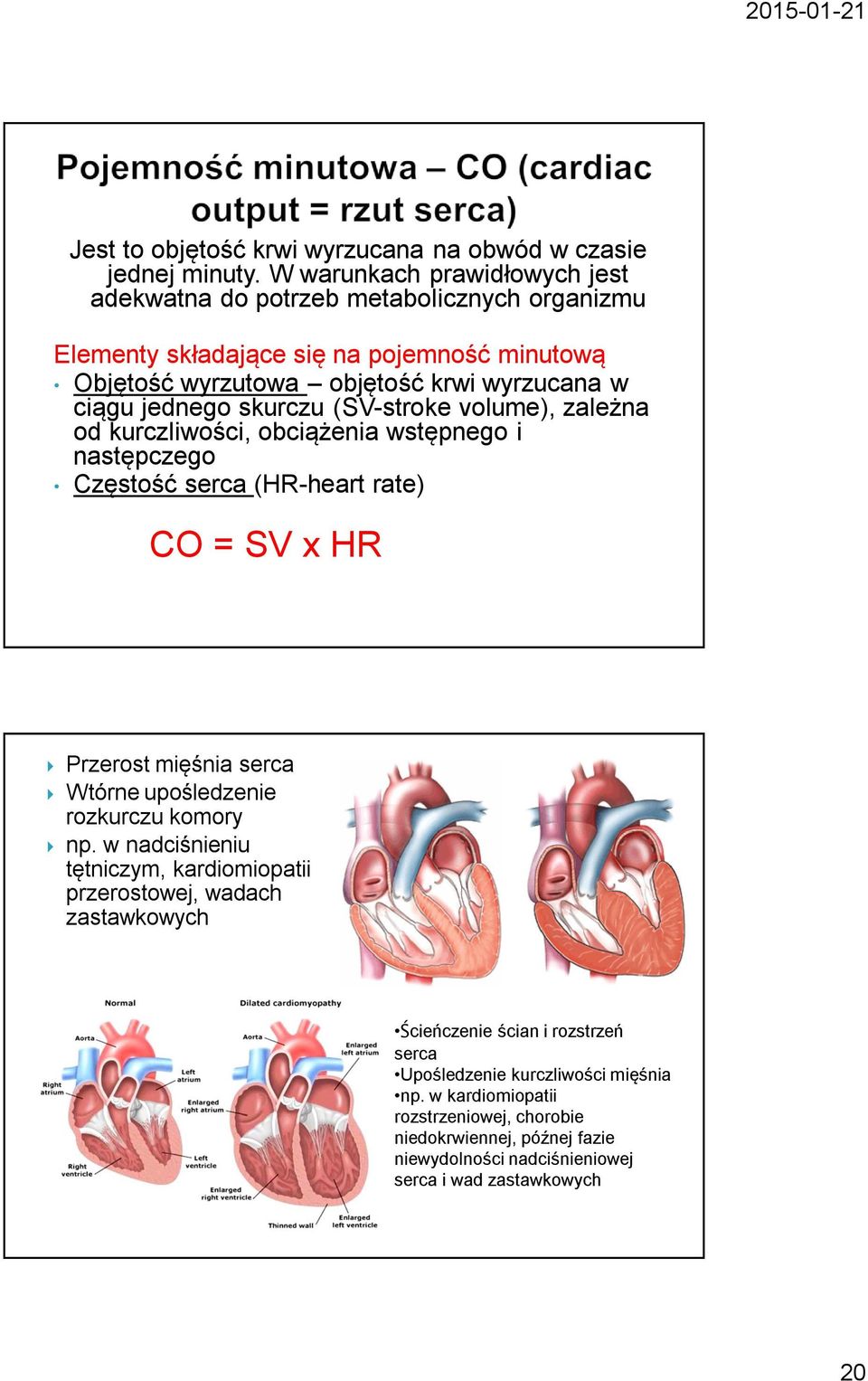 jednego skurczu (SV-stroke volume), zależna od kurczliwości, obciążenia wstępnego i następczego Częstość serca (HR-heart rate) CO = SV x HR Przerost mięśnia serca Wtórne