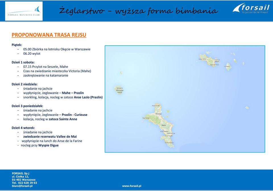 żeglowanie Mahe Praslin - snorkling, kolacja, nocleg w zatoce Anse Lazio (Praslin) Dzień 3 poniedziałek: - wypłynięcie, żeglowanie Praslin -