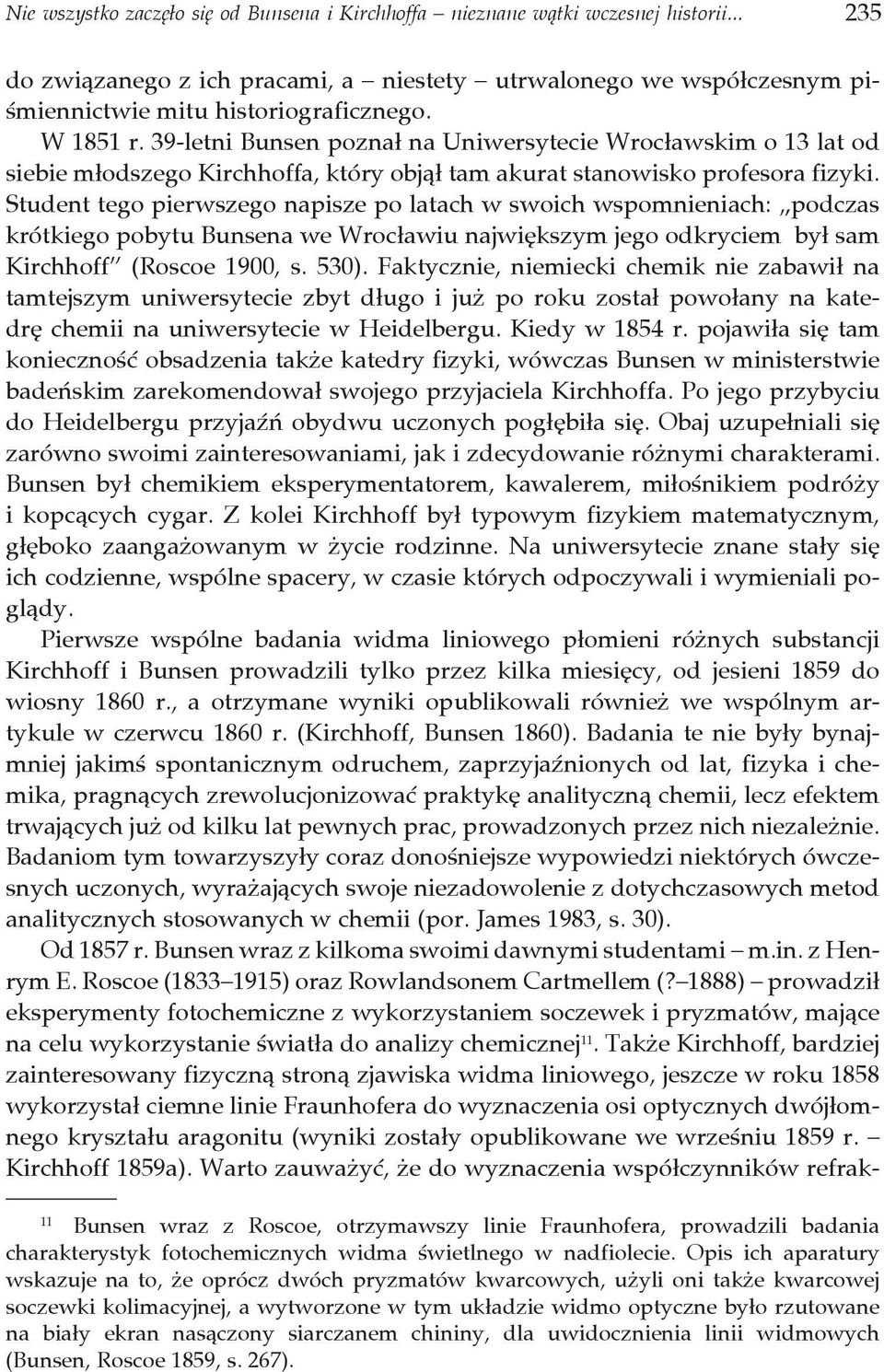 Student tego pierwszego napisze po latach w swoich wspomnieniach: podczas krótkiego pobytu Bunsena we Wrocławiu największym jego odkryciem był sam Kirchhoff (Roscoe 1900, s. 530).