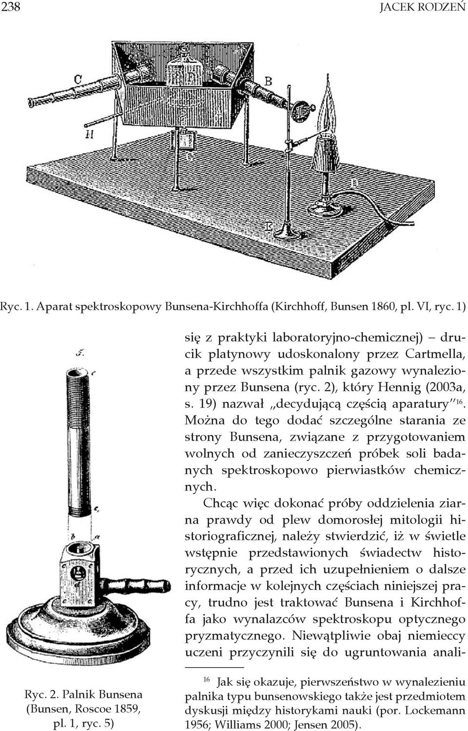 19) nazwał decydującą częścią aparatury 16.