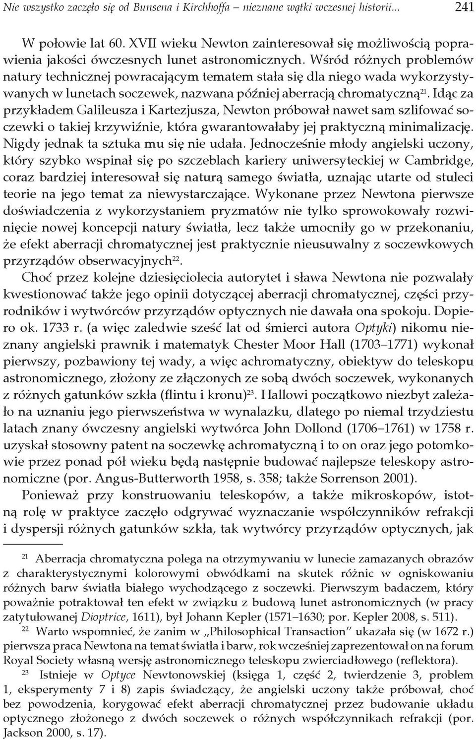 Wśród różnych problemów natury technicznej powracającym tematem stała się dla niego wada wykorzystywanych w lunetach soczewek, nazwana później aberracją chromatyczną 21.