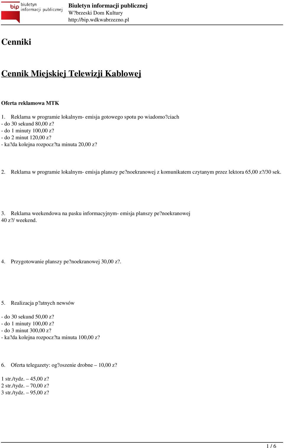 3. Reklama weekendowa na pasku informacyjnym- emisja planszy pe?noekranowej 40 z?/ weekend. 4. Przygotowanie planszy pe?noekranowej 30,00 z?. 5. Realizacja p?