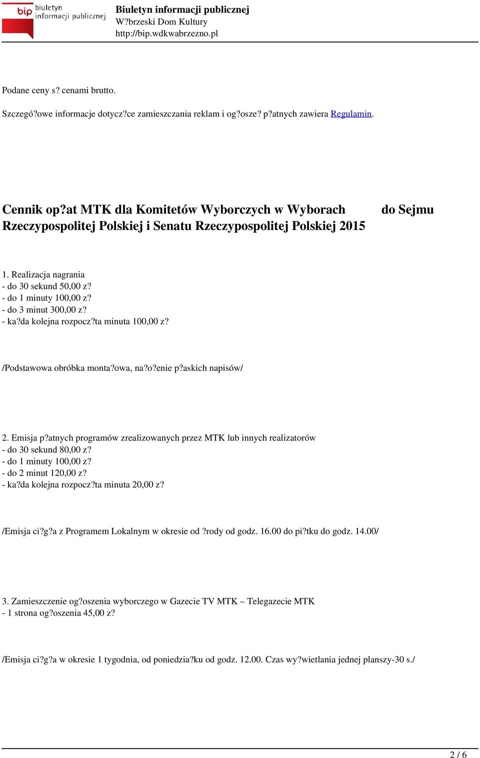 da kolejna rozpocz?ta minuta 100,00 z? /Podstawowa obróbka monta?owa, na?o?enie p?askich napisów/ 2. Emisja p?atnych programów zrealizowanych przez MTK lub innych realizatorów - do 30 sekund 80,00 z?