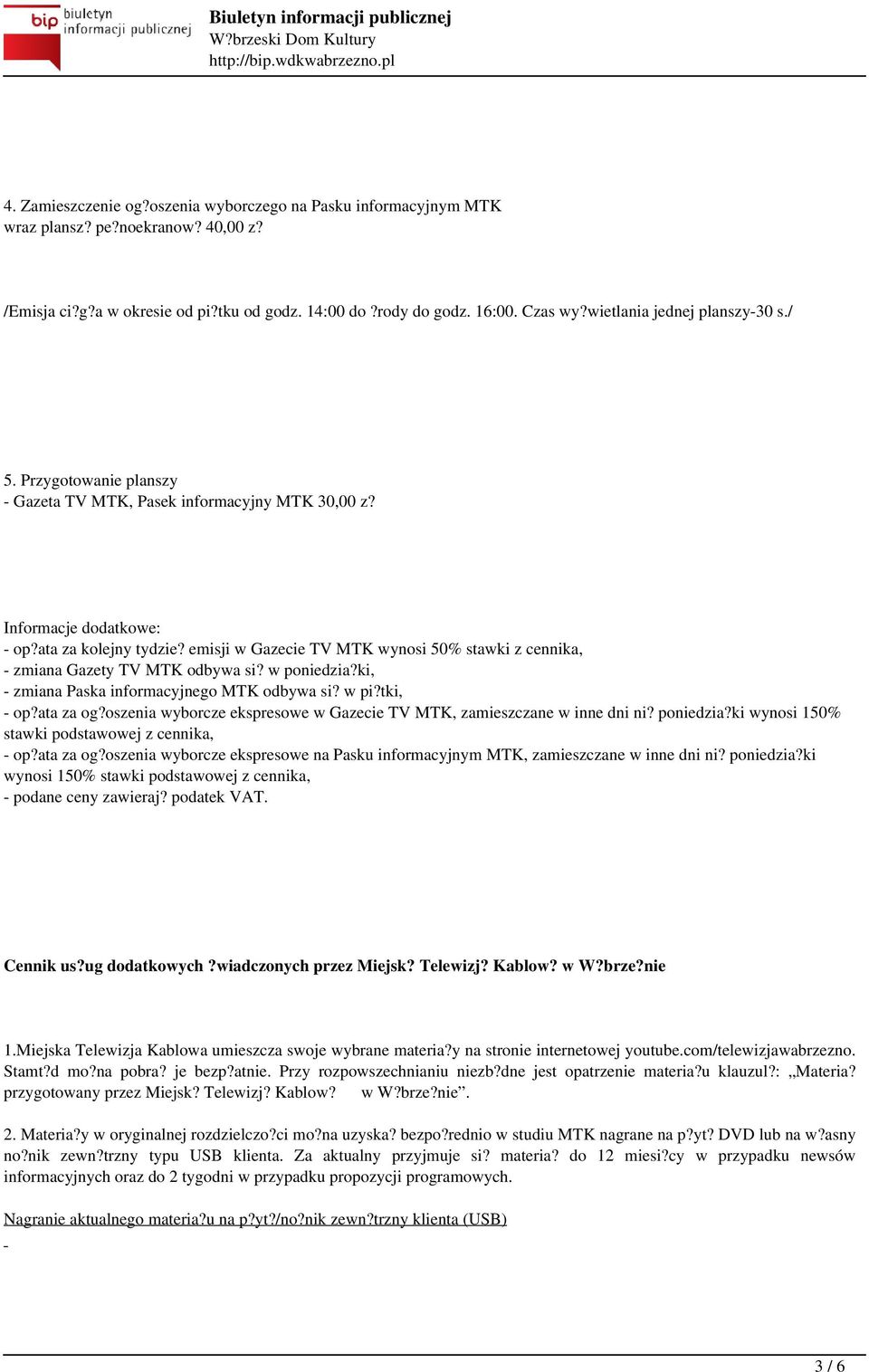 emisji w Gazecie TV MTK wynosi 50% stawki z cennika, - zmiana Gazety TV MTK odbywa si? w poniedzia?ki, - zmiana Paska informacyjnego MTK odbywa si? w pi?tki, - op?ata za og?