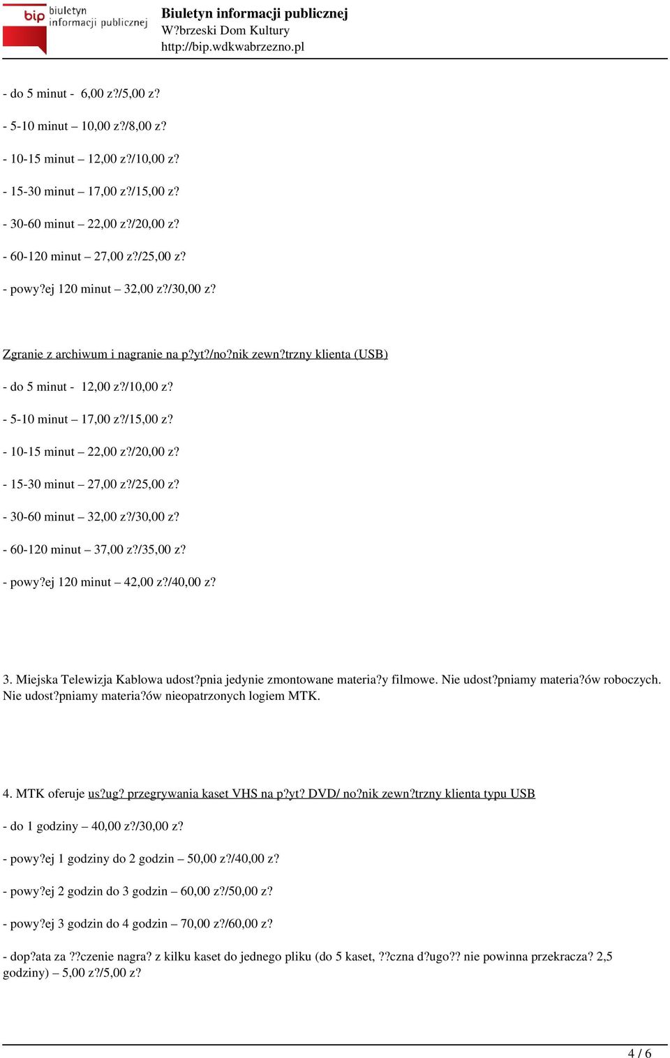 - 15-30 minut 27,00 z?/25,00 z? - 30-60 minut 32,00 z?/30,00 z? - 60-120 minut 37,00 z?/35,00 z? - powy?ej 120 minut 42,00 z?/40,00 z? 3. Miejska Telewizja Kablowa udost?