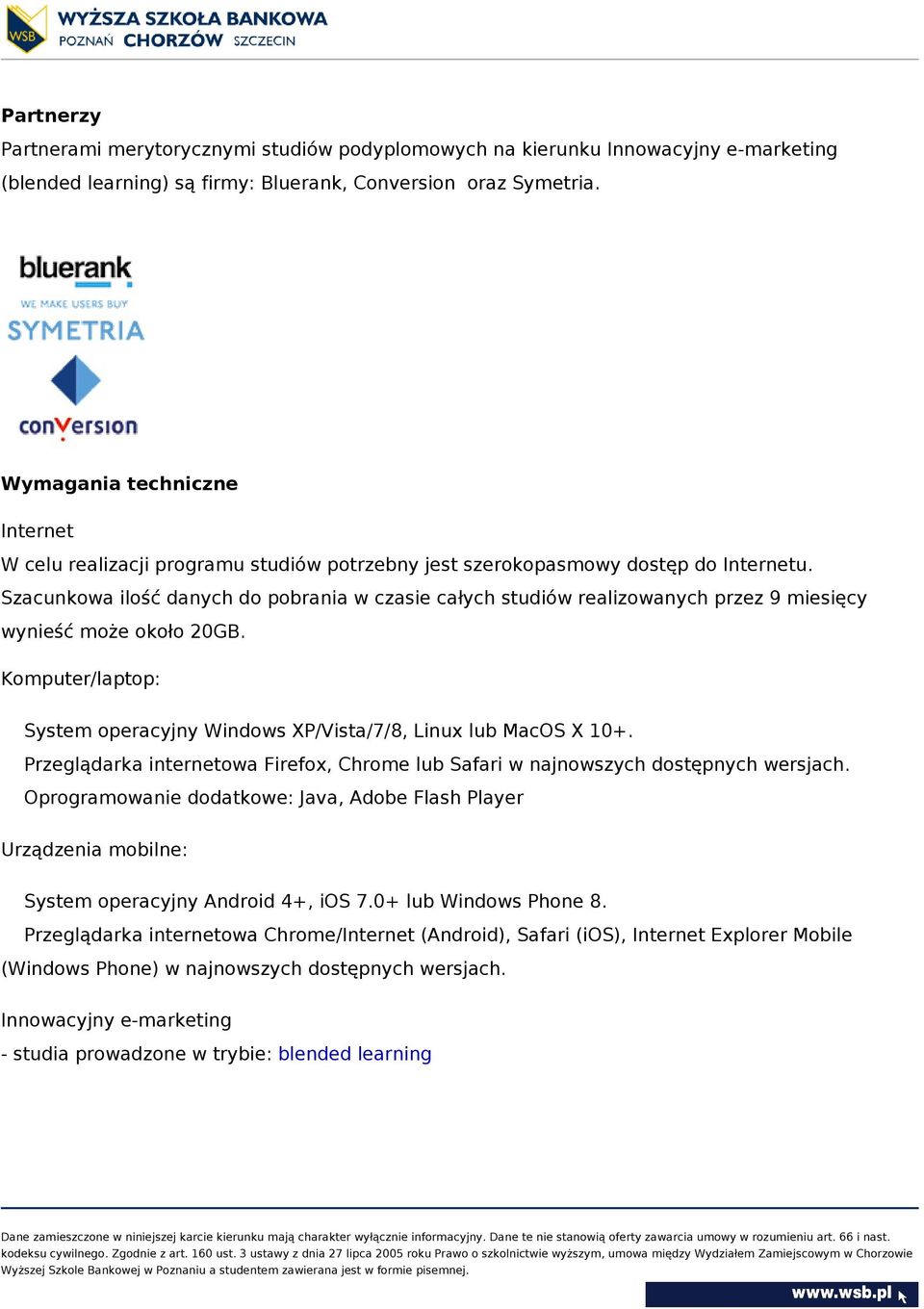 Szacunkowa ilość danych do pobrania w czasie całych studiów realizowanych przez 9 miesięcy wynieść może około 20GB. Komputer/laptop: System operacyjny Windows XP/Vista/7/8, Linux lub MacOS X 10+.