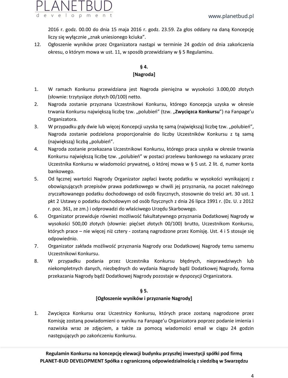 W ramach Konkursu przewidziana jest Nagroda pieniężna w wysokości 3.000,00 złotych (słownie: trzytysiące złotych 00/100) netto. 2.